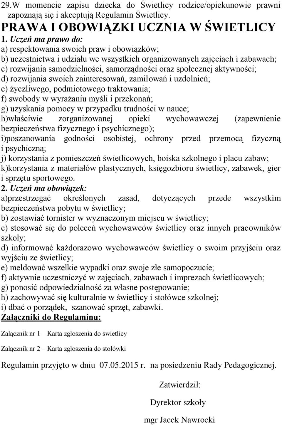 aktywności; d) rozwijania swoich zainteresowań, zamiłowań i uzdolnień; e) życzliwego, podmiotowego traktowania; f) swobody w wyrażaniu myśli i przekonań; g) uzyskania pomocy w przypadku trudności w