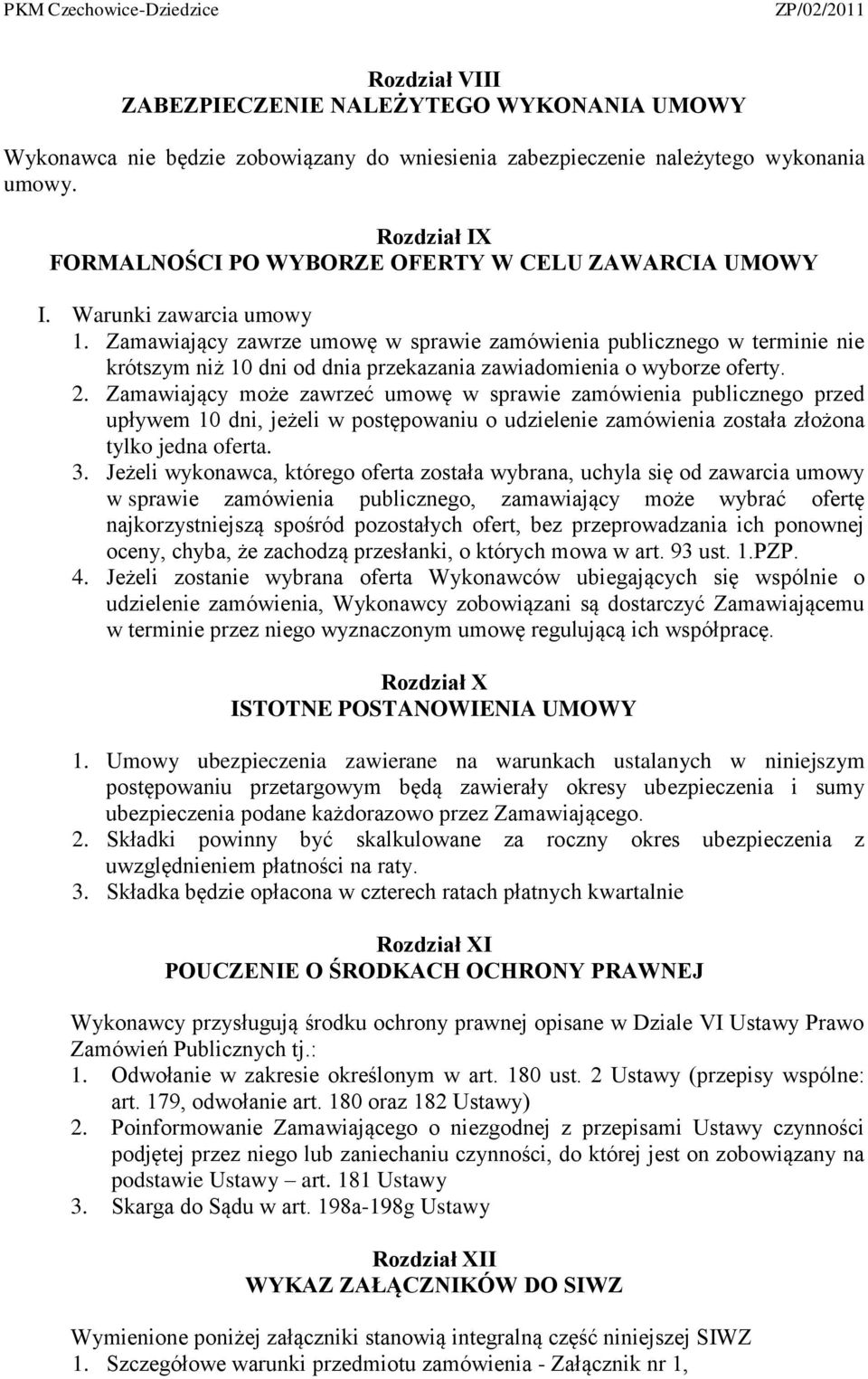 Zamawiający zawrze umowę w sprawie zamówienia publicznego w terminie nie krótszym niż 10 dni od dnia przekazania zawiadomienia o wyborze oferty. 2.