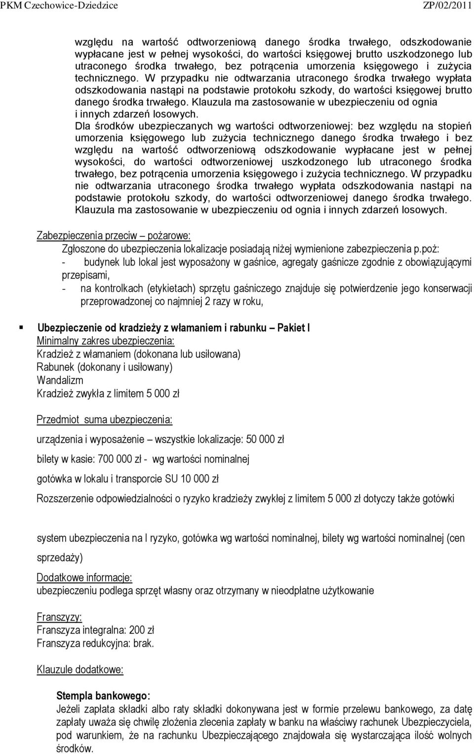 W przypadku nie odtwarzania utraconego środka trwałego wypłata odszkodowania nastąpi na podstawie protokołu szkody, do wartości księgowej brutto danego środka trwałego.