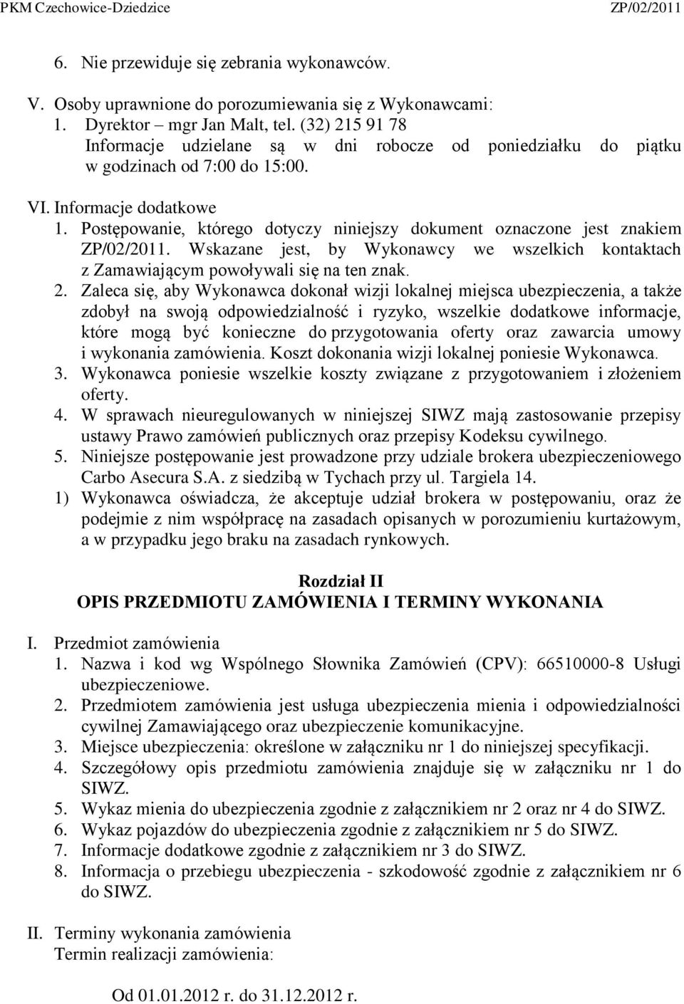 Postępowanie, którego dotyczy niniejszy dokument oznaczone jest znakiem. Wskazane jest, by Wykonawcy we wszelkich kontaktach z Zamawiającym powoływali się na ten znak. 2.