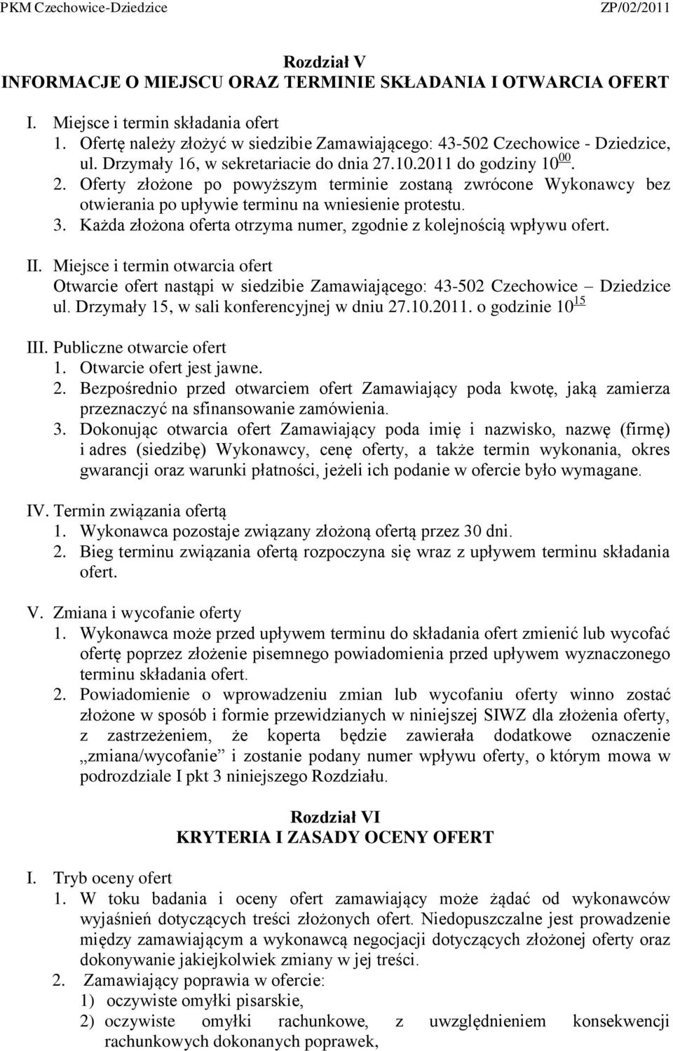 Każda złożona oferta otrzyma numer, zgodnie z kolejnością wpływu ofert. II. Miejsce i termin otwarcia ofert Otwarcie ofert nastąpi w siedzibie Zamawiającego: 43-502 Czechowice Dziedzice ul.