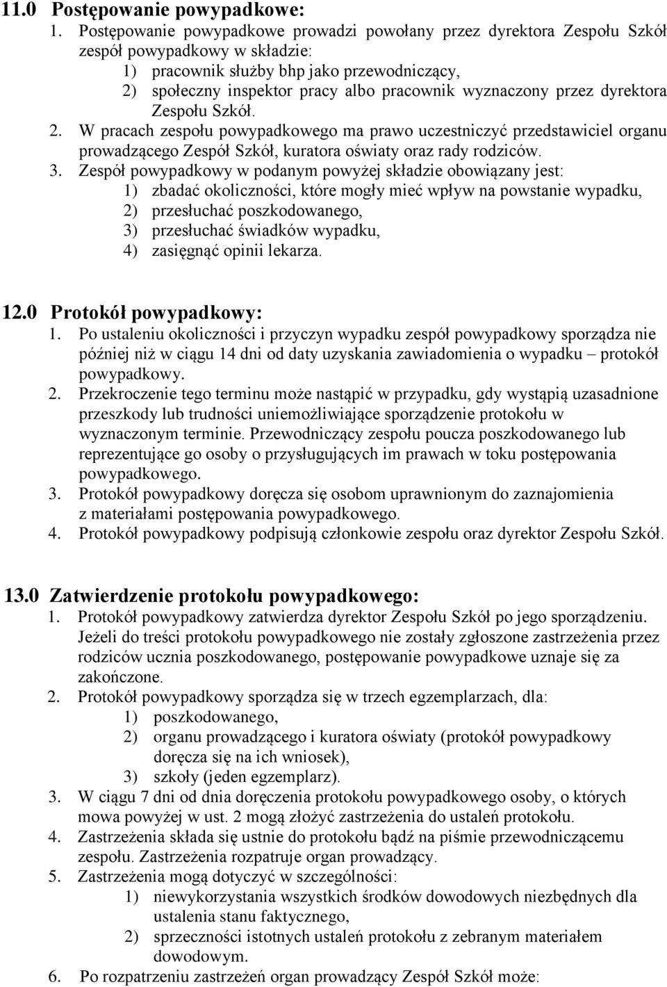 wyznaczony przez dyrektora Zespołu Szkół. 2. W pracach zespołu powypadkowego ma prawo uczestniczyć przedstawiciel organu prowadzącego Zespół Szkół, kuratora oświaty oraz rady rodziców. 3.