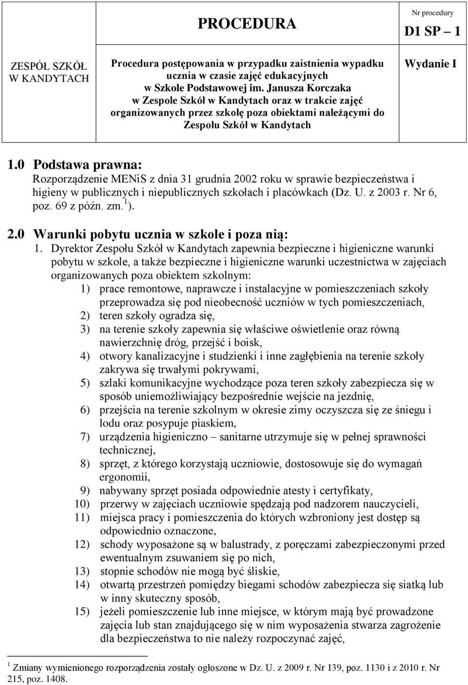 0 Podstawa prawna: Rozporządzenie MENiS z dnia 31 grudnia 2002 roku w sprawie bezpieczeństwa i higieny w publicznych i niepublicznych szkołach i placówkach (Dz. U. z 2003 r. Nr 6, poz. 69 z późn. zm.