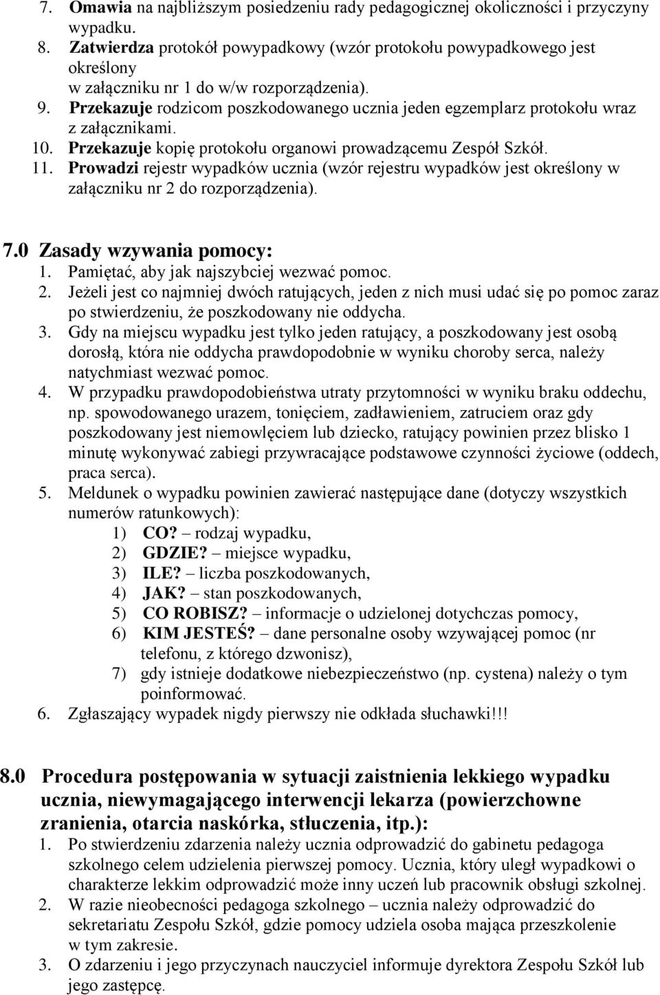 Przekazuje rodzicom poszkodowanego ucznia jeden egzemplarz protokołu wraz z załącznikami. 10. Przekazuje kopię protokołu organowi prowadzącemu Zespół Szkół. 11.