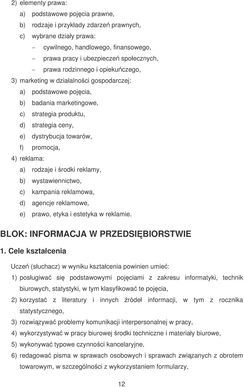 reklama: a) rodzaje i rodki reklamy, b) wystawiennictwo, c) kampania reklamowa, d) agencje reklamowe, e) prawo, etyka i estetyka w reklamie. BLOK: INFORMACJA W PRZEDSIBIORSTWIE 1.