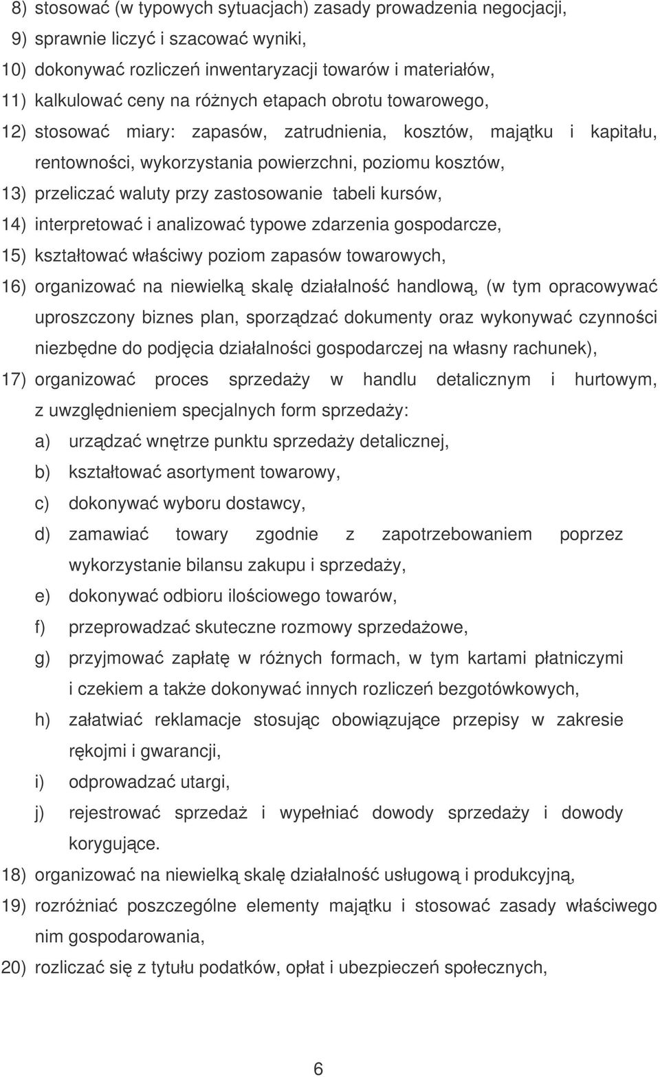 14) interpretowa i analizowa typowe zdarzenia gospodarcze, 15) kształtowa właciwy poziom zapasów towarowych, 16) organizowa na niewielk skal działalno handlow, (w tym opracowywa uproszczony biznes