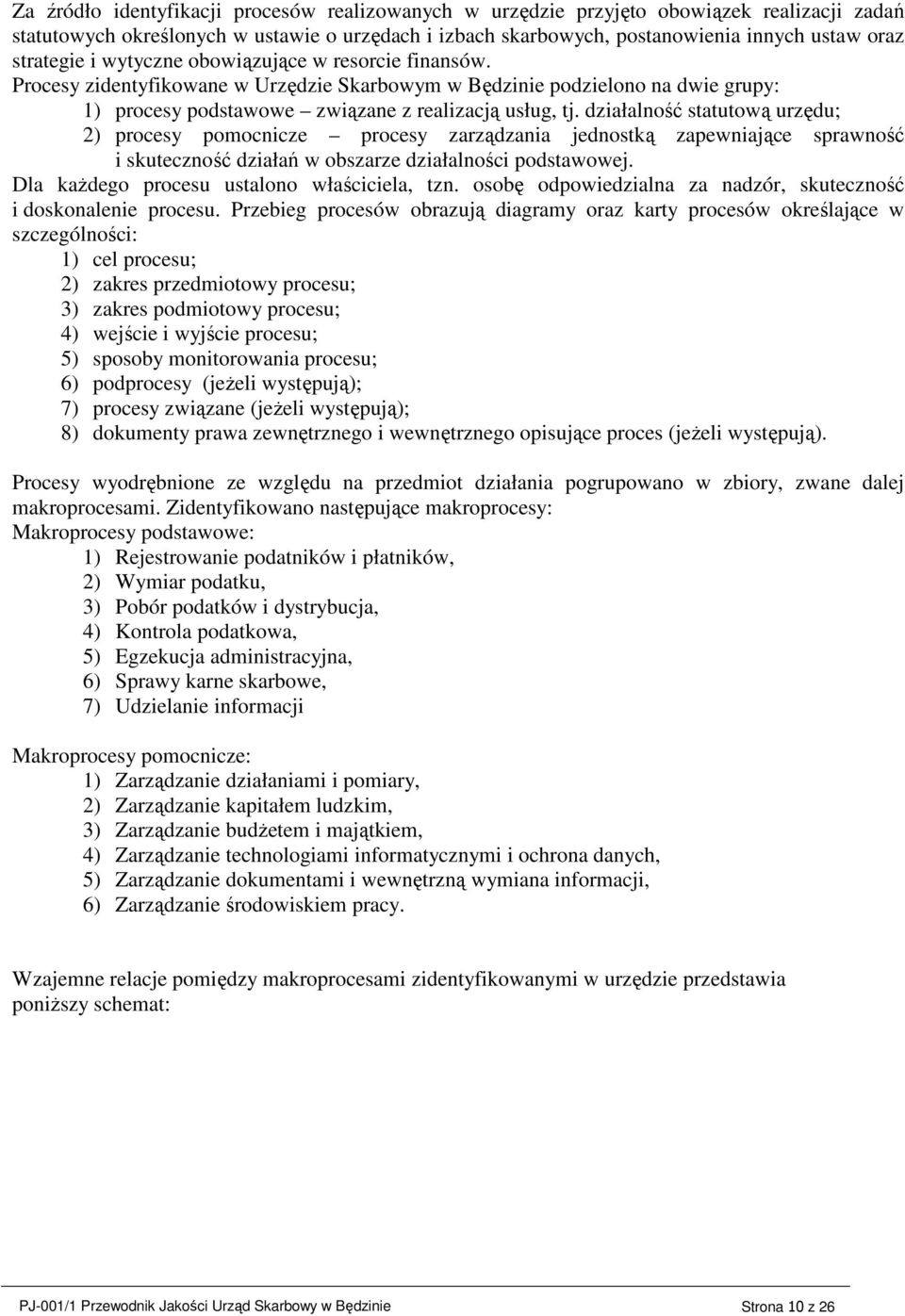 działalność statutową urzędu; 2) procesy pomocnicze procesy zarządzania jednostką zapewniające sprawność i skuteczność działań w obszarze działalności podstawowej.