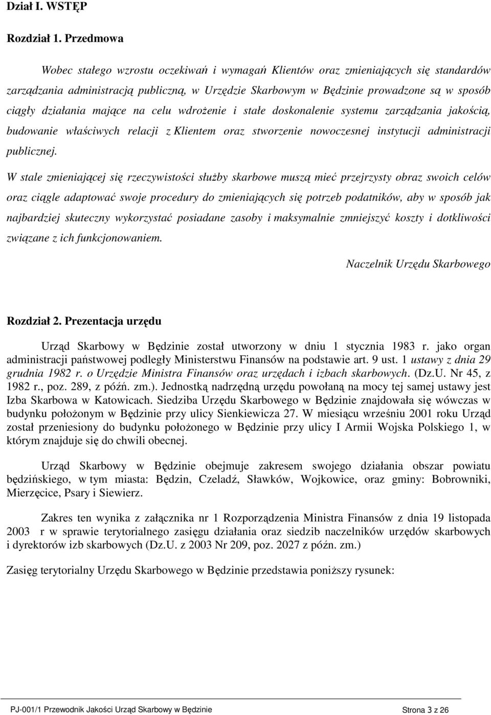 działania mające na celu wdroŝenie i stałe doskonalenie systemu zarządzania jakością, budowanie właściwych relacji z Klientem oraz stworzenie nowoczesnej instytucji administracji publicznej.