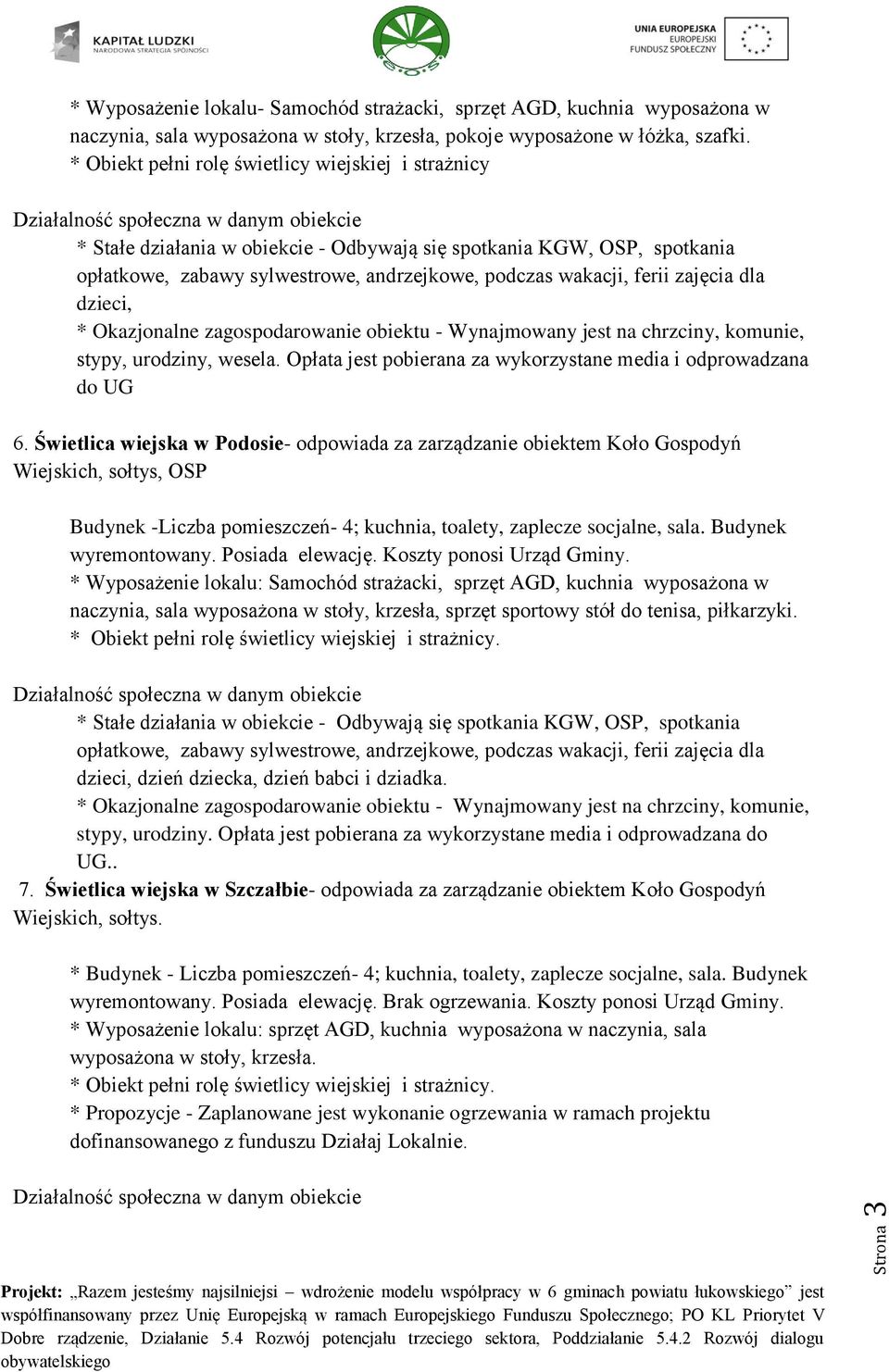 zajęcia dla dzieci, * Okazjonalne zagospodarowanie obiektu - Wynajmowany jest na chrzciny, komunie, stypy, urodziny, wesela. Opłata jest pobierana za wykorzystane media i odprowadzana do UG 6.