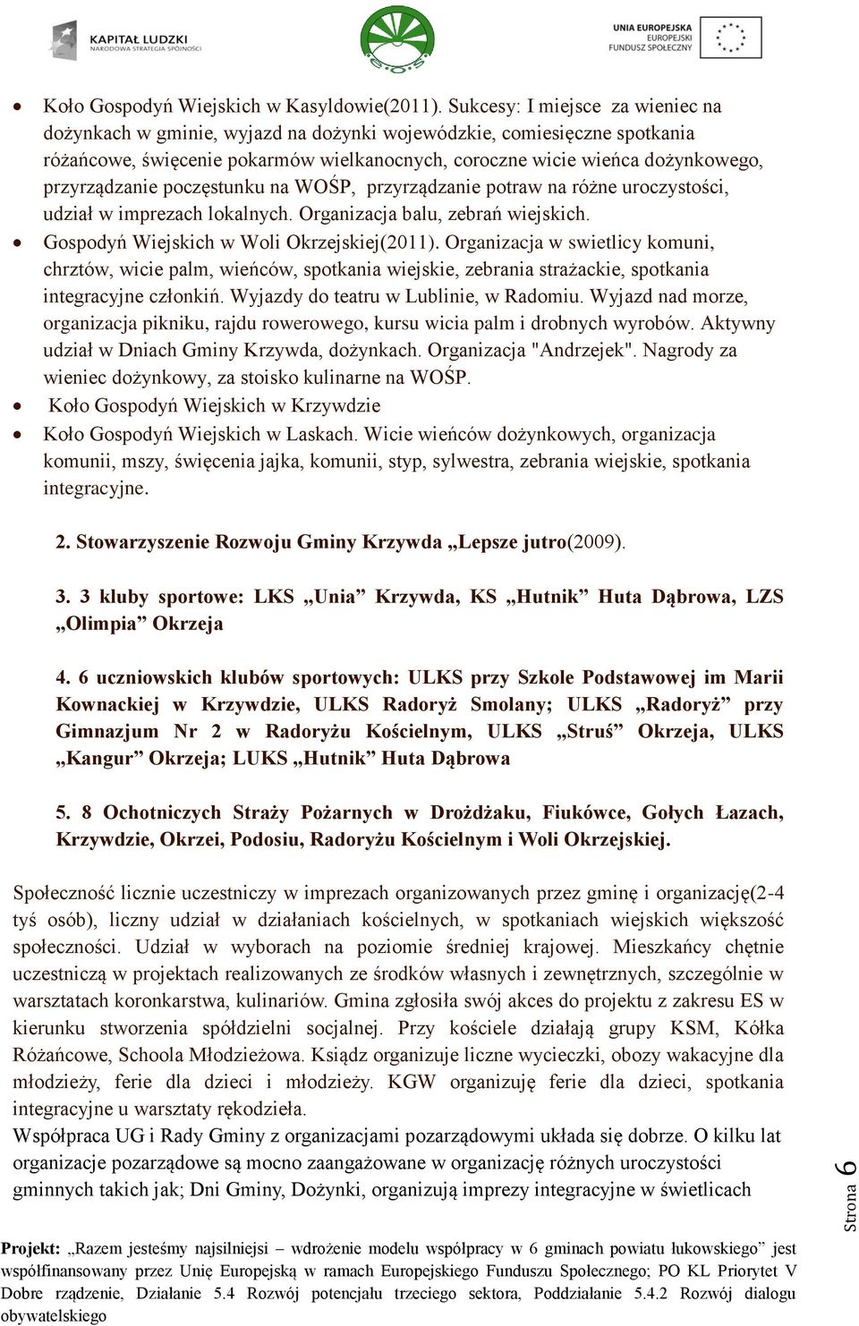 przyrządzanie poczęstunku na WOŚP, przyrządzanie potraw na różne uroczystości, udział w imprezach lokalnych. Organizacja balu, zebrań wiejskich. Gospodyń Wiejskich w Woli Okrzejskiej(2011).