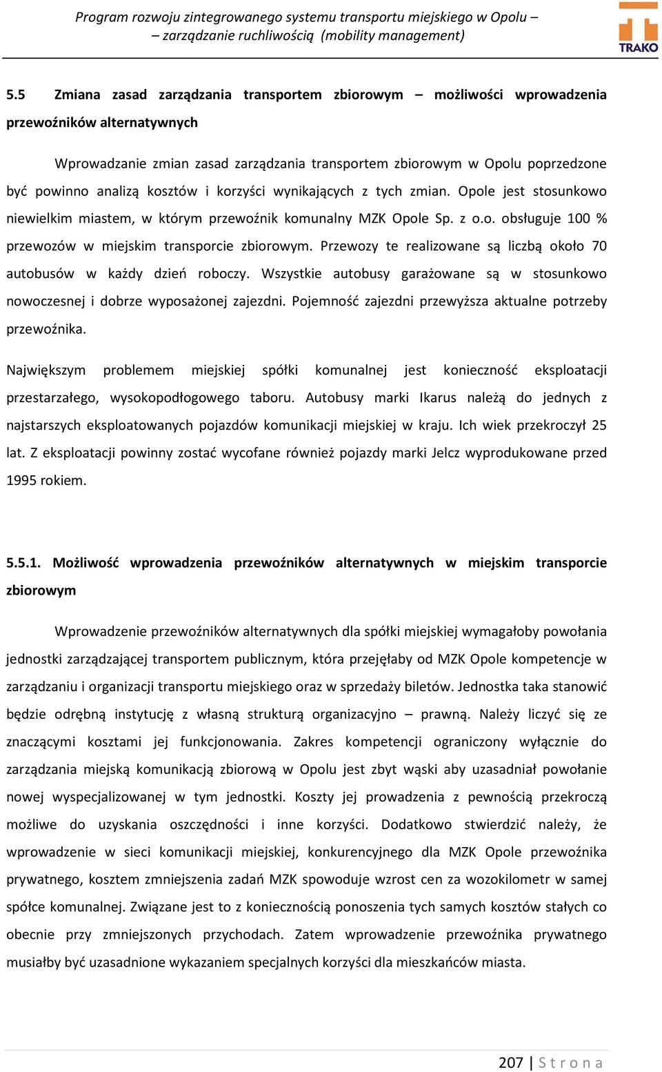 Przewozy te realizowane są liczbą około 70 autobusów w każdy dzień roboczy. Wszystkie autobusy garażowane są w stosunkowo nowoczesnej i dobrze wyposażonej zajezdni.