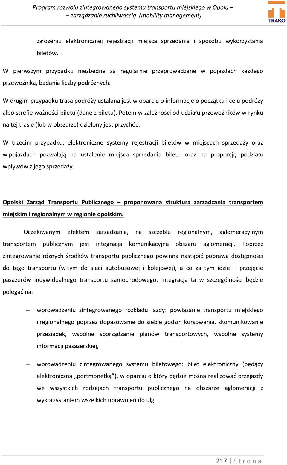 W drugim przypadku trasa podróży ustalana jest w oparciu o informacje o początku i celu podróży albo strefie ważności biletu (dane z biletu).