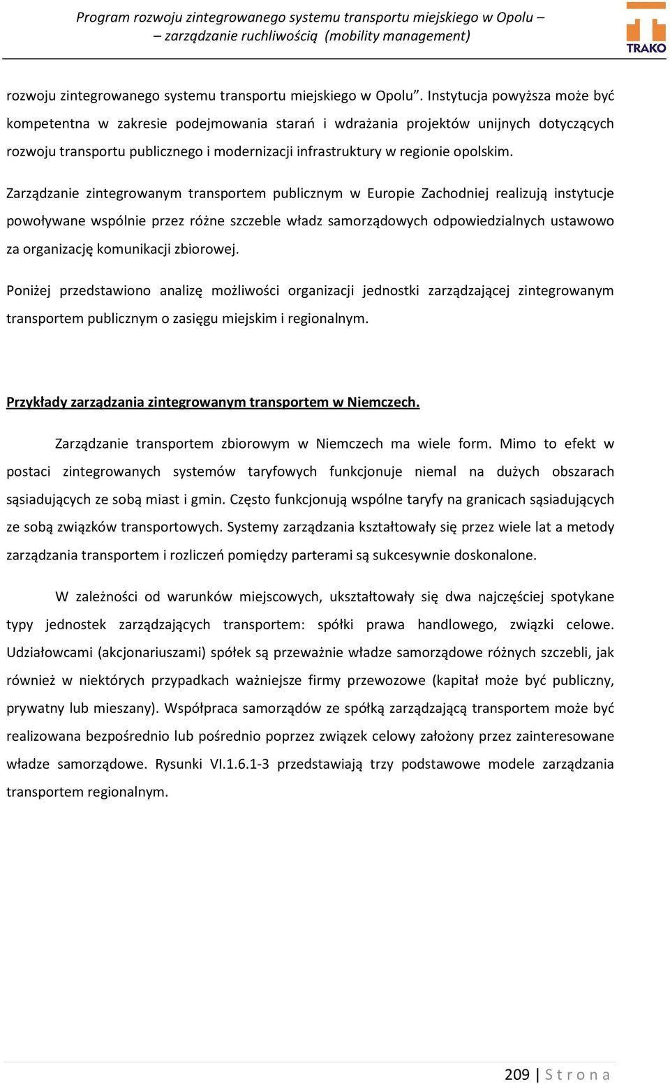 Zarządzanie zintegrowanym transportem publicznym w Europie Zachodniej realizują instytucje powoływane wspólnie przez różne szczeble władz samorządowych odpowiedzialnych ustawowo za organizację