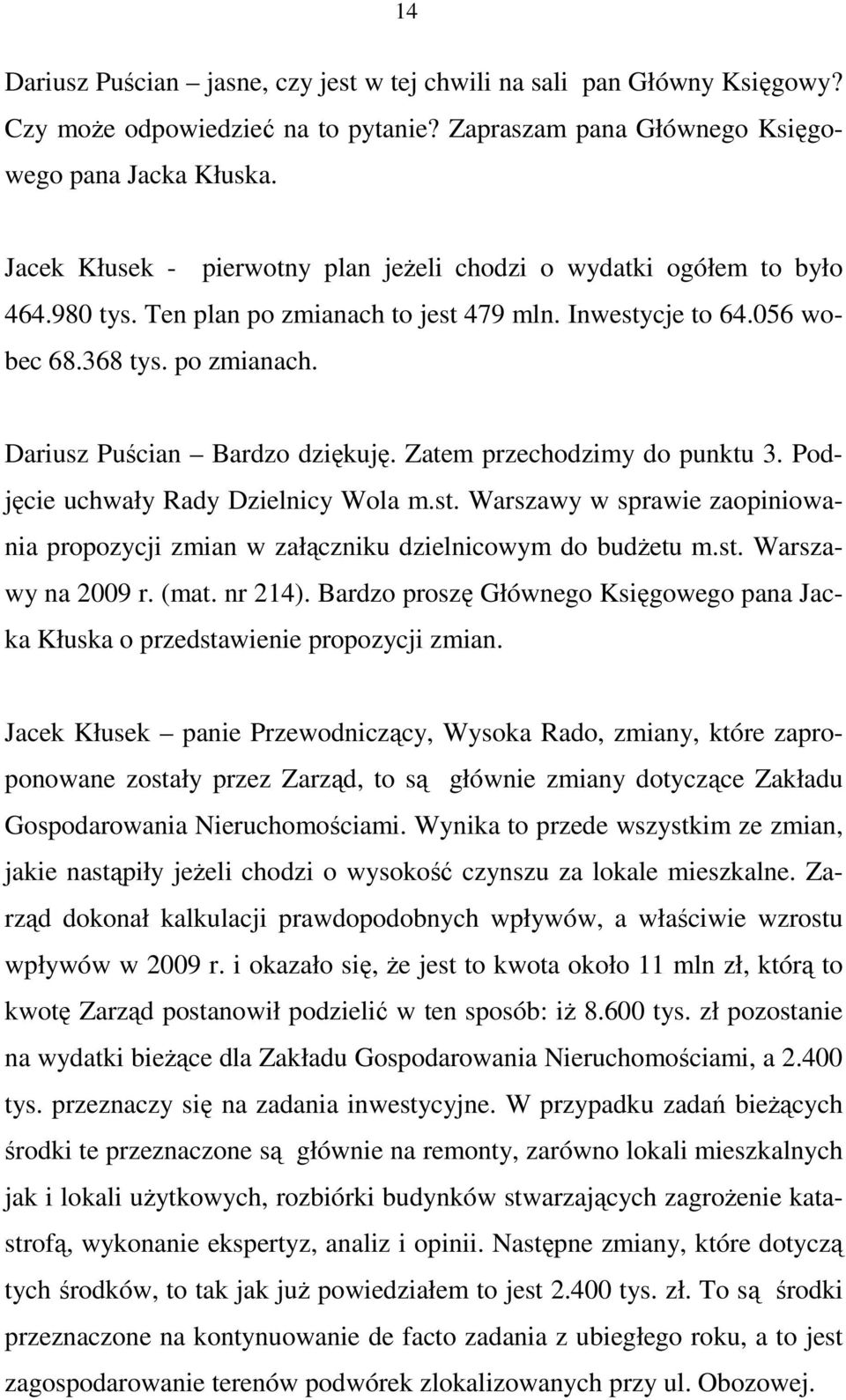 Zatem przechodzimy do punktu 3. Podjęcie uchwały Rady Dzielnicy Wola m.st. Warszawy w sprawie zaopiniowania propozycji zmian w załączniku dzielnicowym do budŝetu m.st. Warszawy na 2009 r. (mat.