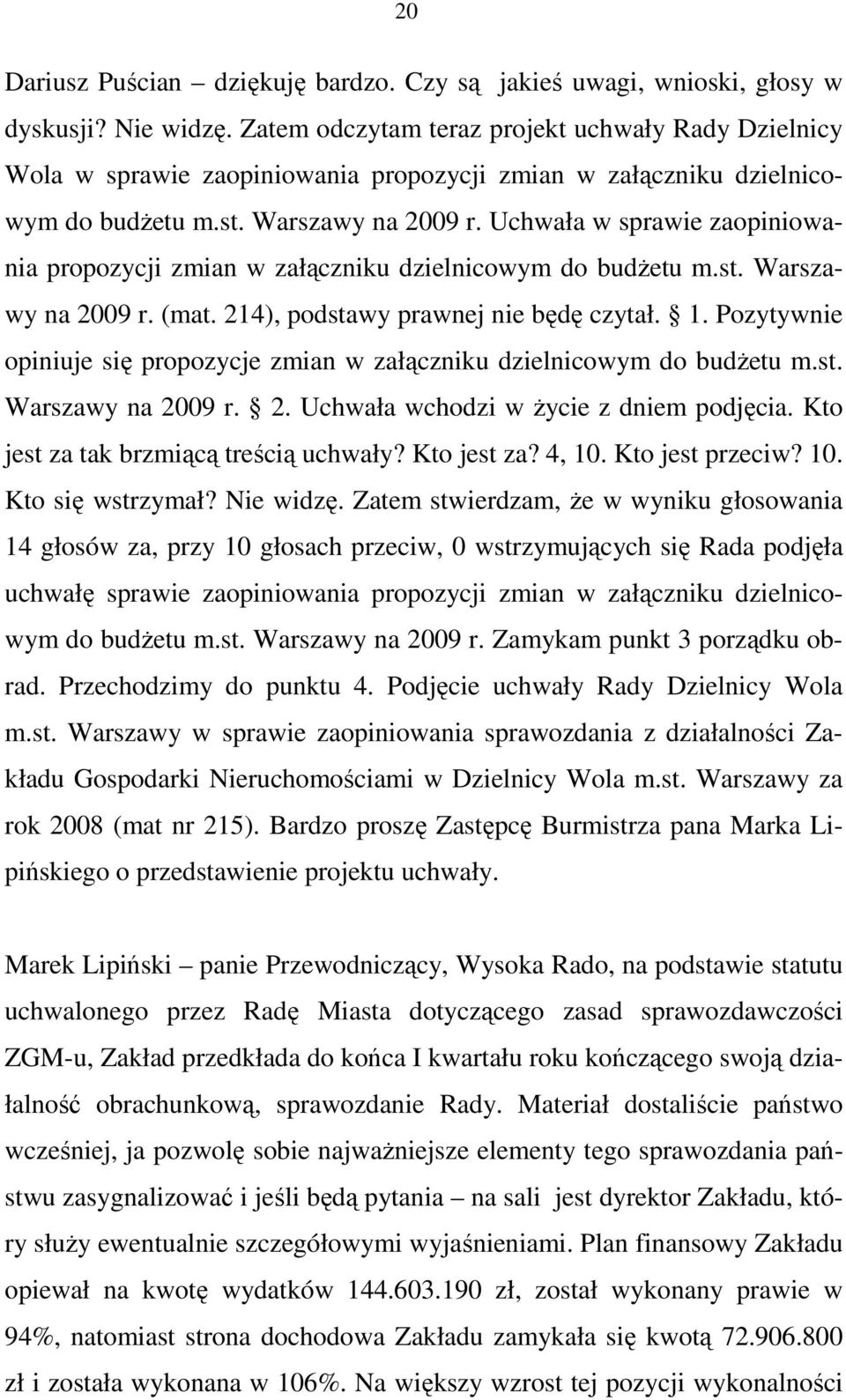 Uchwała w sprawie zaopiniowania propozycji zmian w załączniku dzielnicowym do budŝetu m.st. Warszawy na 2009 r. (mat. 214), podstawy prawnej nie będę czytał. 1.