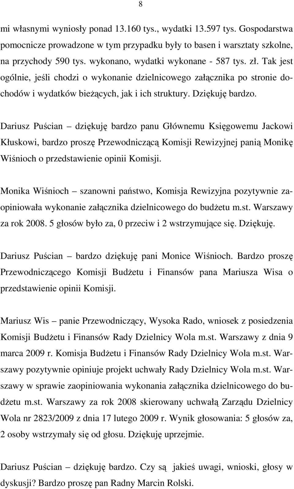 Dariusz Puścian dziękuję bardzo panu Głównemu Księgowemu Jackowi Kłuskowi, bardzo proszę Przewodniczącą Komisji Rewizyjnej panią Monikę Wiśnioch o przedstawienie opinii Komisji.