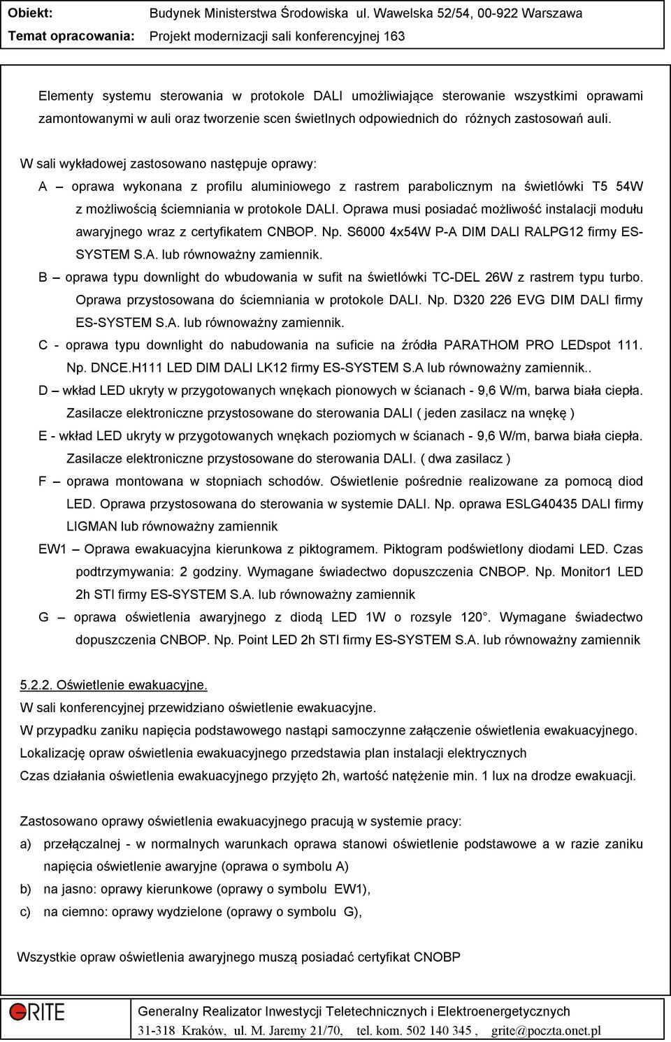 Oprawa musi posiadać możliwość instalacji modułu awaryjnego wraz z certyfikatem CNBOP. Np. S6000 4x54W P-A DIM DALI RALPG12 firmy ES- SYSTEM S.A. lub równoważny zamiennik.