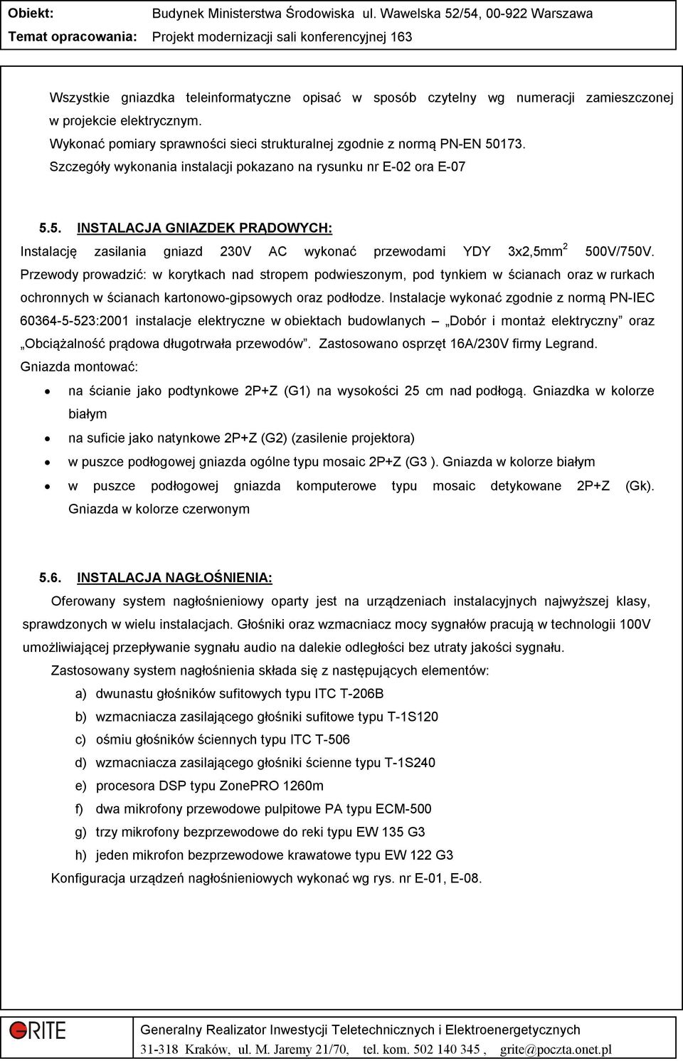 Przewody prowadzić: w korytkach nad stropem podwieszonym, pod tynkiem w ścianach oraz w rurkach ochronnych w ścianach kartonowo-gipsowych oraz podłodze.