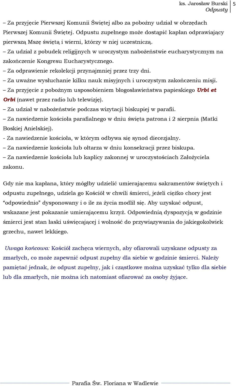 Za udział z pobudek religijnych w uroczystym nabożeństwie eucharystycznym na zakończenie Kongresu Eucharystycznego. Za odprawienie rekolekcji przynajmniej przez trzy dni.