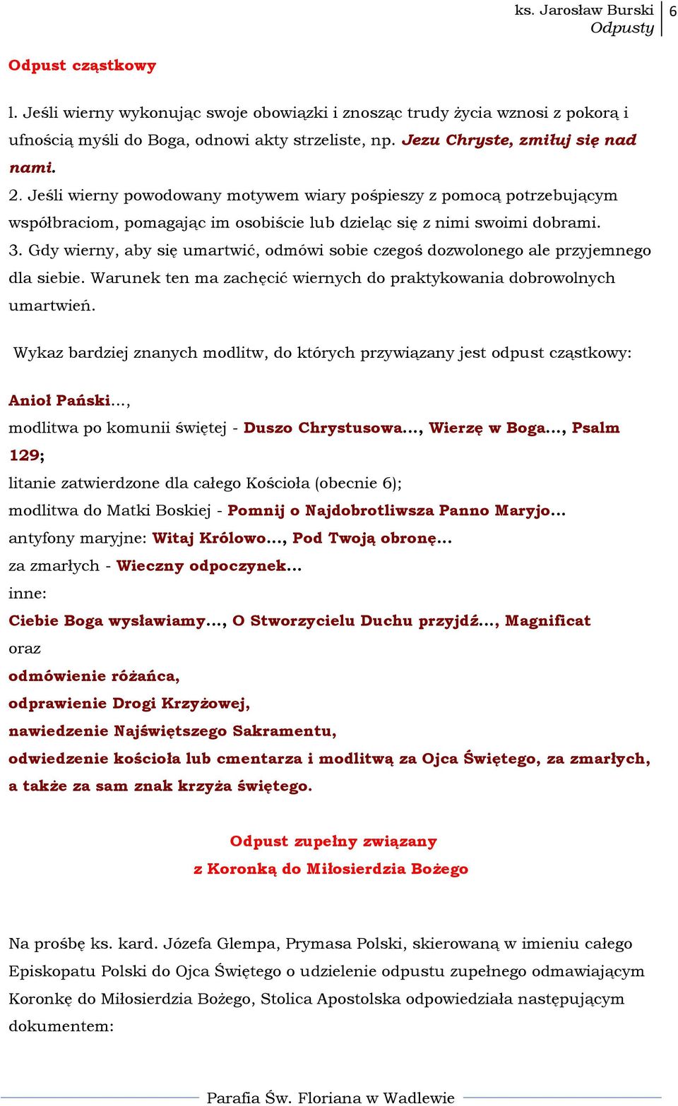 Gdy wierny, aby się umartwić, odmówi sobie czegoś dozwolonego ale przyjemnego dla siebie. Warunek ten ma zachęcić wiernych do praktykowania dobrowolnych umartwień.