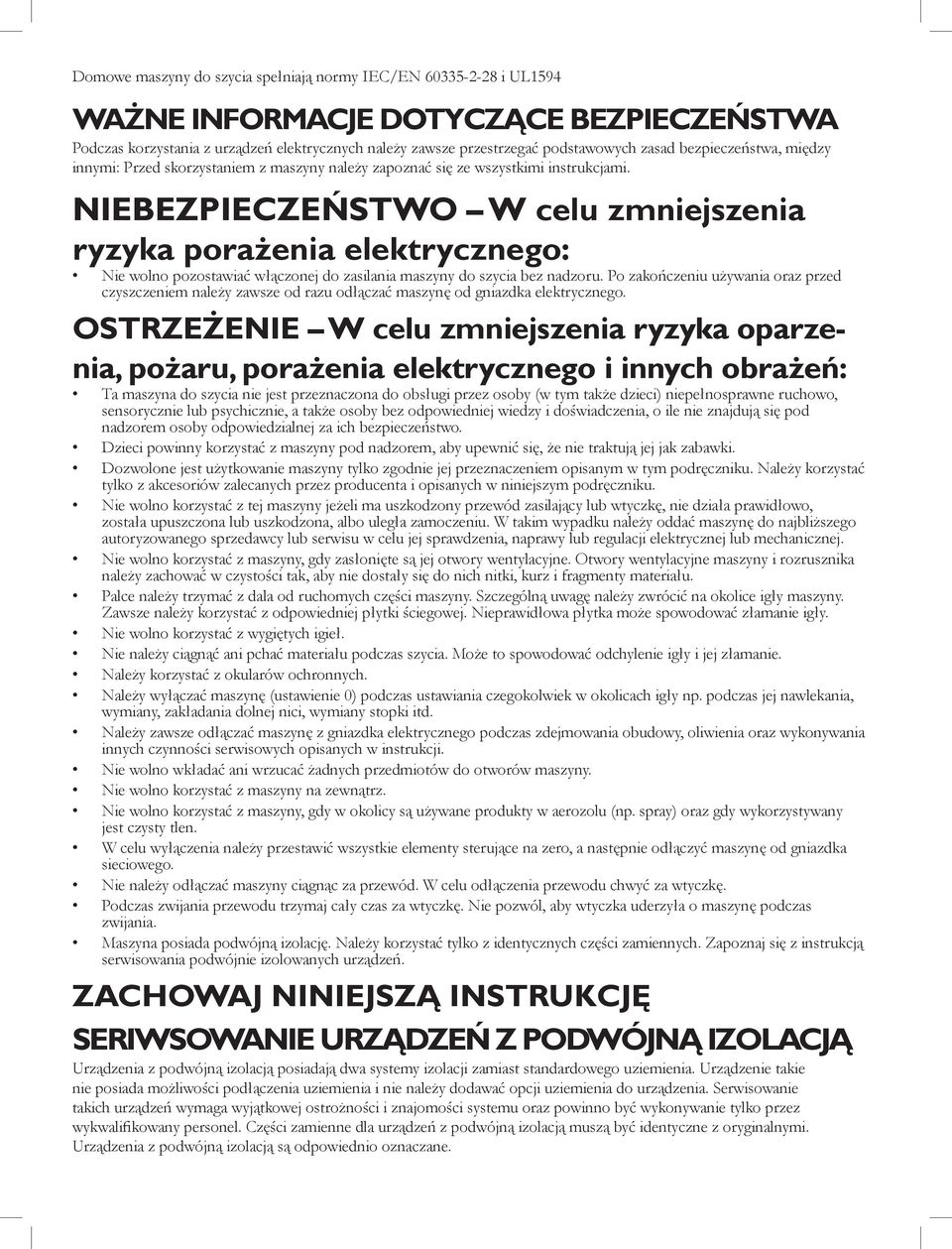 NIEBEZPIECZEŃSTWO W celu zmniejszenia ryzyka porażenia elektrycznego: Nie wolno pozostawiać włączonej do zasilania maszyny do szycia bez nadzoru.