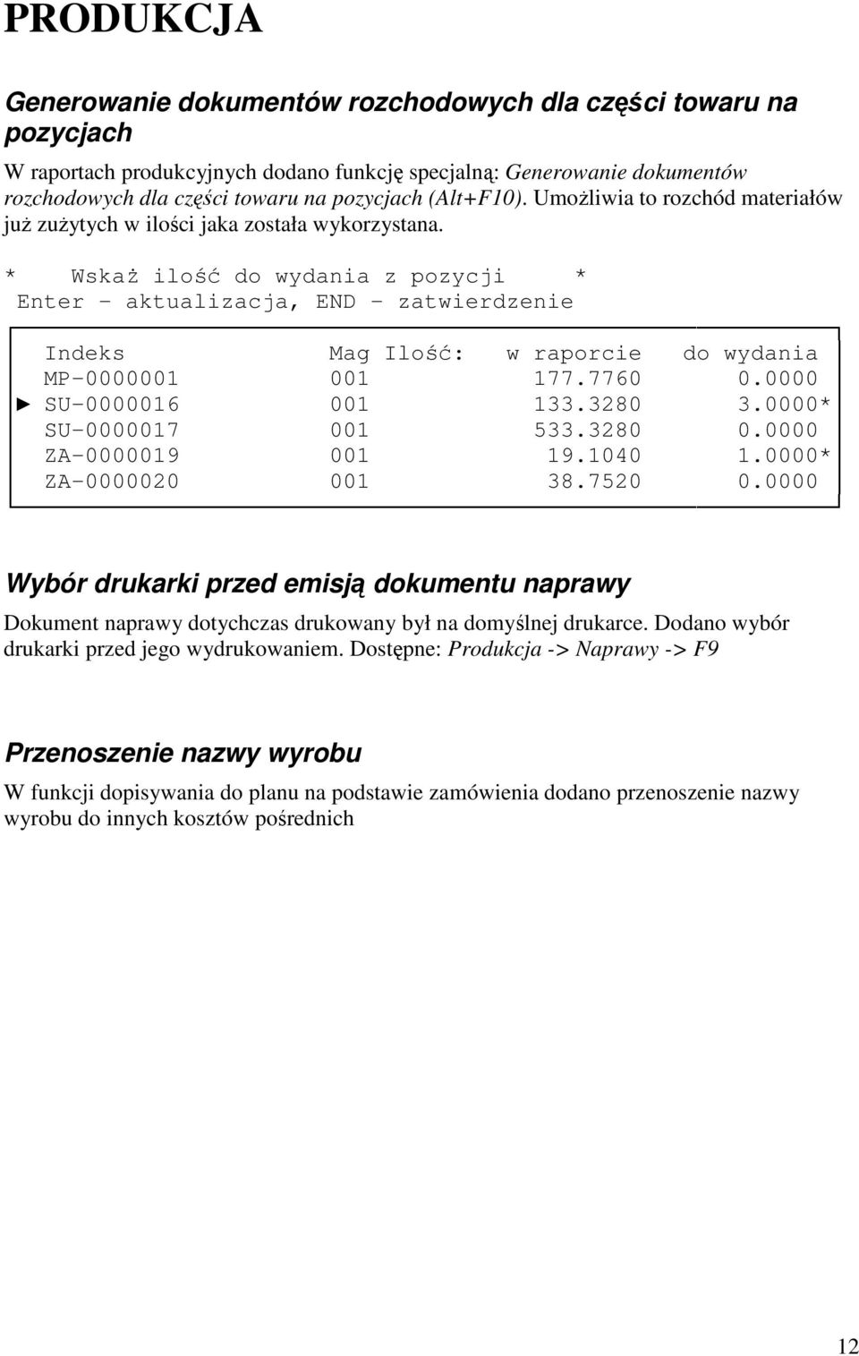 * Wskaż ilość do wydania z pozycji * Enter - aktualizacja, END - zatwierdzenie Indeks Mag Ilość: w raporcie do wydania MP-0000001 001 177.7760 0.0000 SU-0000016 001 133.3280 3.