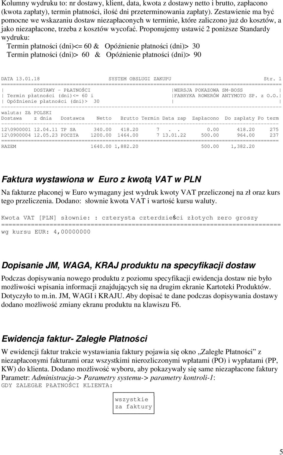 Proponujemy ustawić 2 poniższe Standardy wydruku: Termin płatności (dni)<= 60 & Opóźnienie płatności (dni)> 30 Termin płatności (dni)> 60 & Opóźnienie płatności (dni)> 90 DATA 13.01.