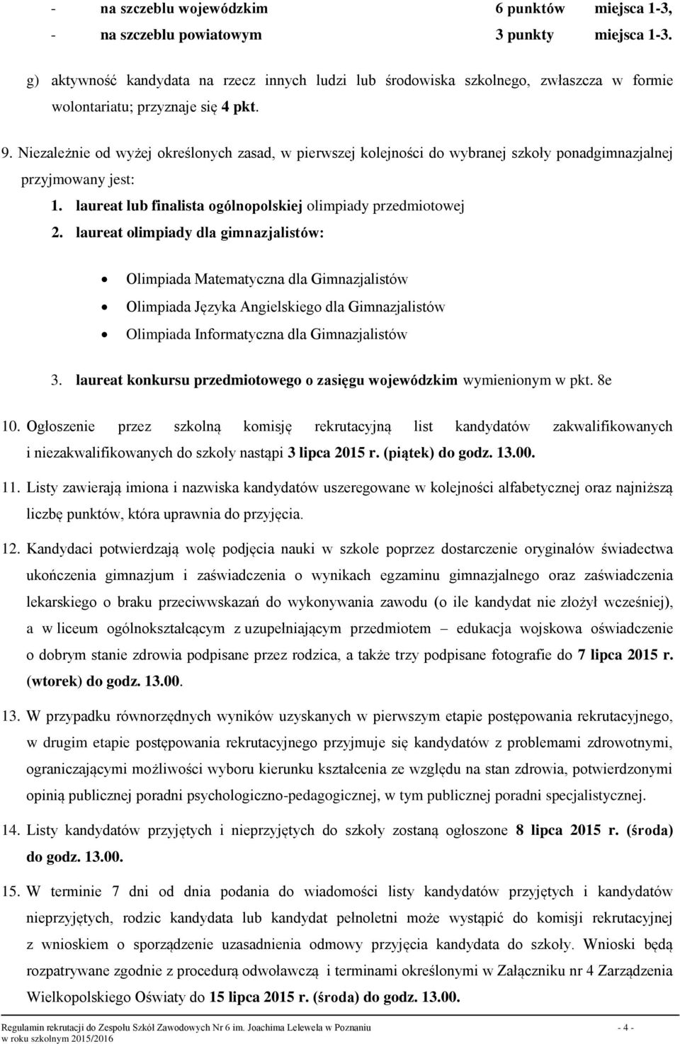 Niezależnie od wyżej określonych zasad, w pierwszej kolejności do wybranej szkoły ponadgimnazjalnej przyjmowany jest: 1. laureat lub finalista ogólnopolskiej olimpiady przedmiotowej 2.