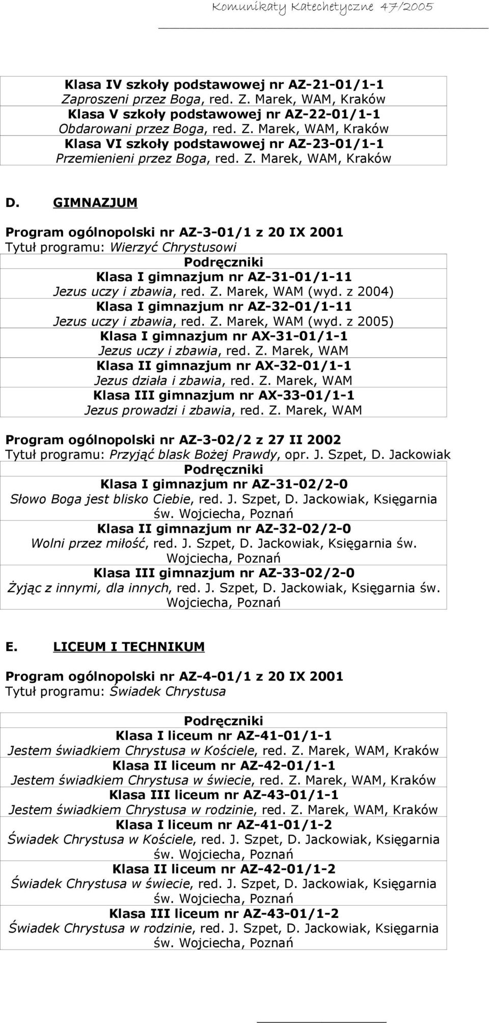 z 2004) Klasa I gimnazjum nr AZ-32-01/1-11 Jezus uczy i zbawia, red. Z. Marek, WAM (wyd. z 2005) Klasa I gimnazjum nr AX-31-01/1-1 Jezus uczy i zbawia, red. Z. Marek, WAM Klasa II gimnazjum nr AX-32-01/1-1 Jezus działa i zbawia, red.