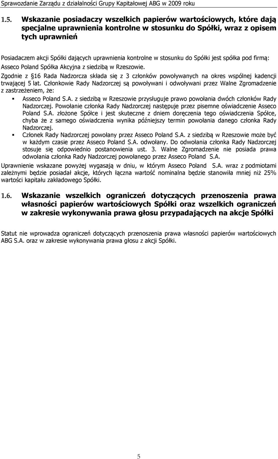 Zgodnie z 16 Rada Nadzorcza składa się z 3 członków powoływanych na okres wspólnej kadencji trwającej 5 lat.