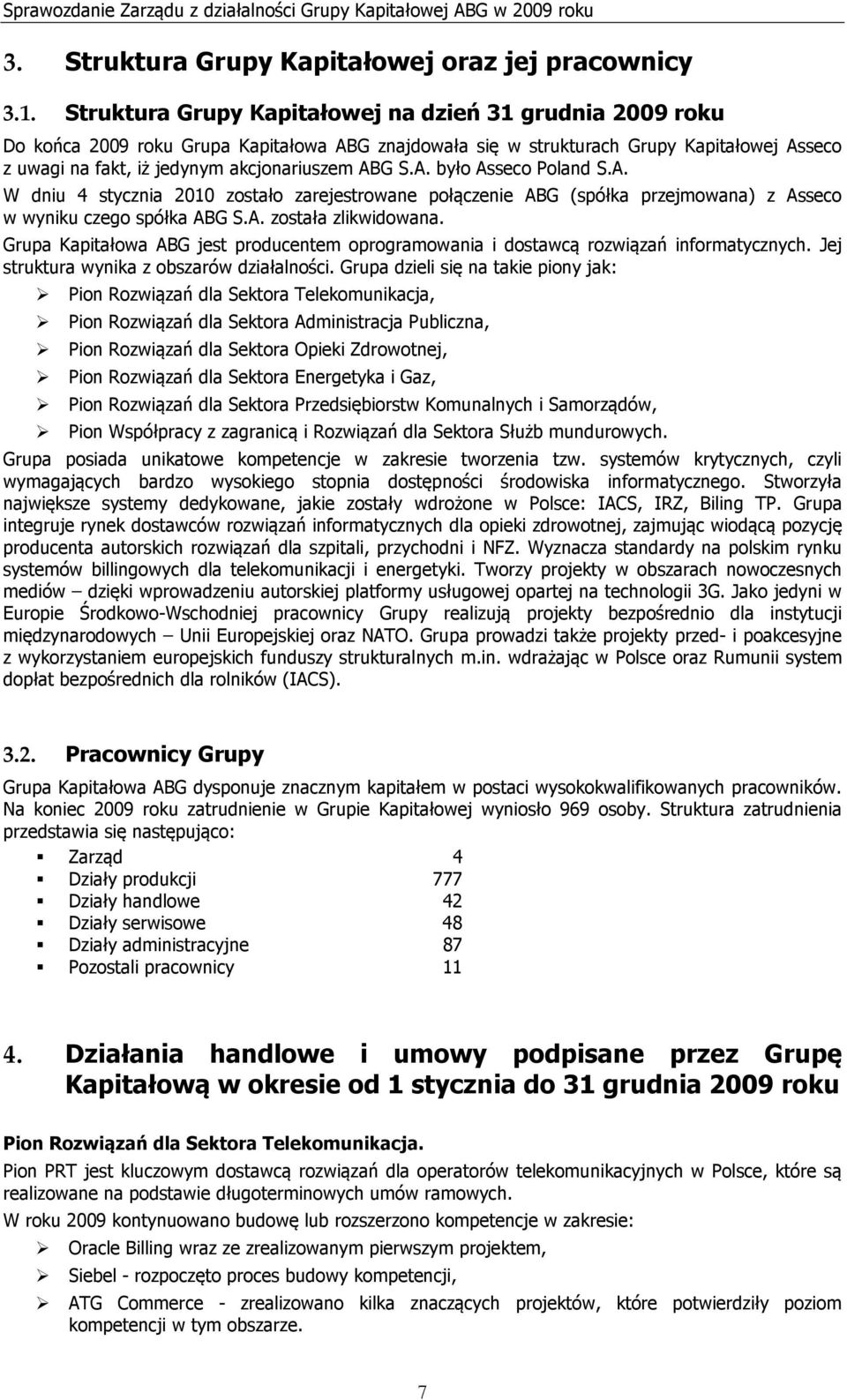 S.A. było Asseco Poland S.A. W dniu 4 stycznia 2010 zostało zarejestrowane połączenie ABG (spółka przejmowana) z Asseco w wyniku czego spółka ABG S.A. została zlikwidowana.