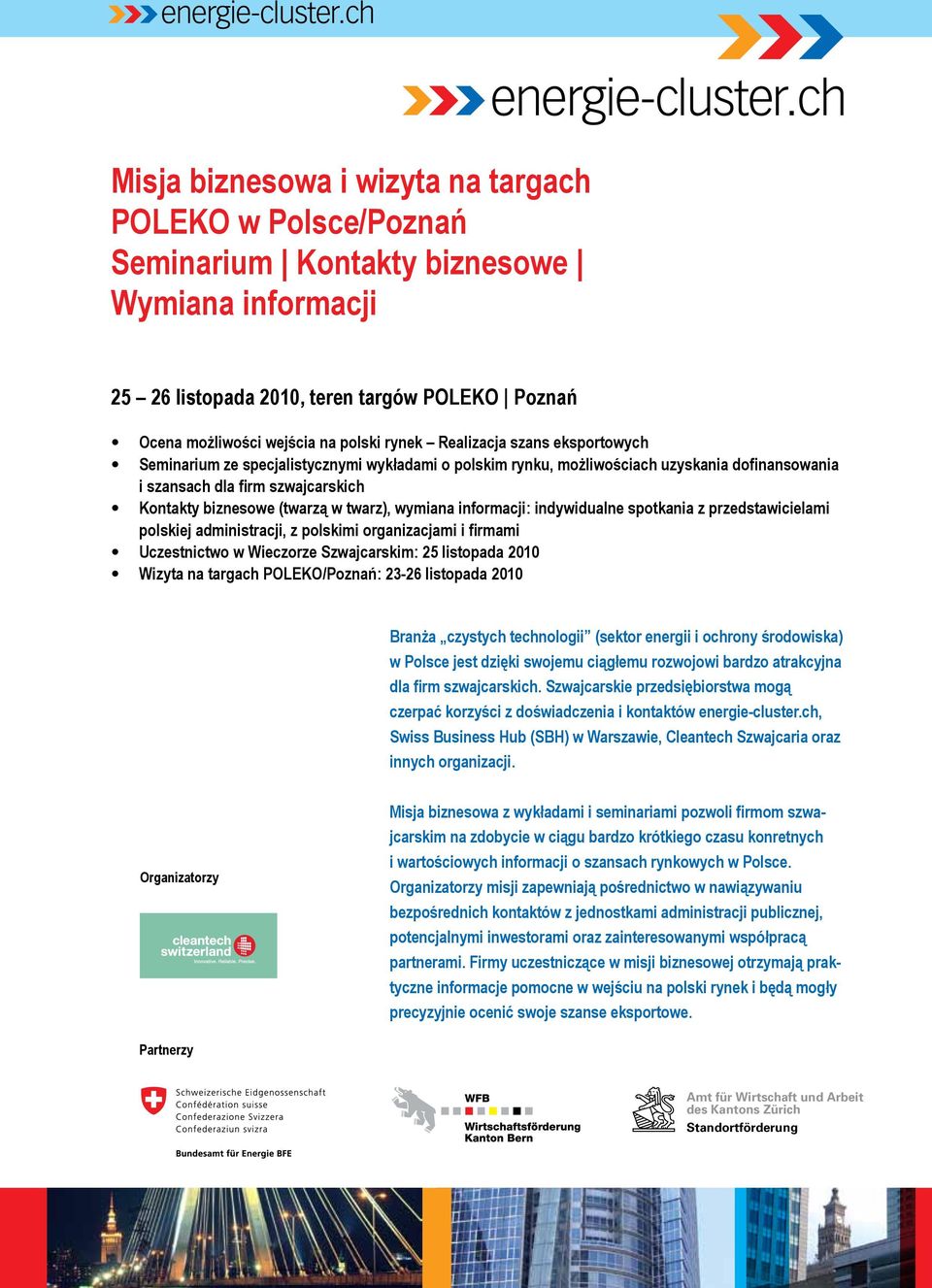 wymiana informacji: indywidualne spotkania z przedstawicielami polskiej administracji, z polskimi organizacjami i firmami Uczestnictwo w Wieczorze Szwajcarskim: 25 listopada 2010 Wizyta na targach