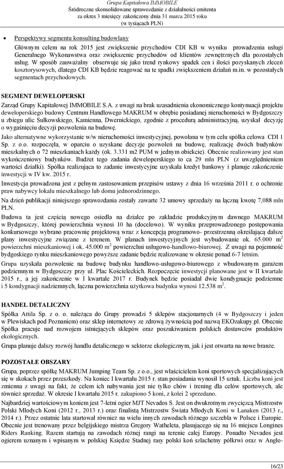 W sposób zauważalny obserwuje się jako trend rynkowy spadek cen i ilości pozyskanych zleceń kosztorysowych, dlatego CDI KB będzie reagować na te spadki zwiększeniem działań m.in.