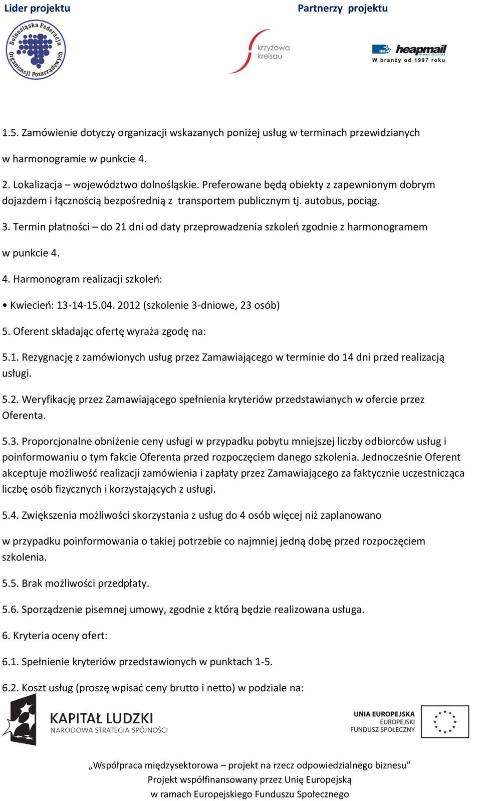 Termin płatności do 21 dni od daty przeprowadzenia szkoleń zgodnie z harmonogramem w punkcie 4. 4. Harmonogram realizacji szkoleń: Kwiecień: 13-14-15.04. 2012 (szkolenie 3-dniowe, 23 osób) 5.