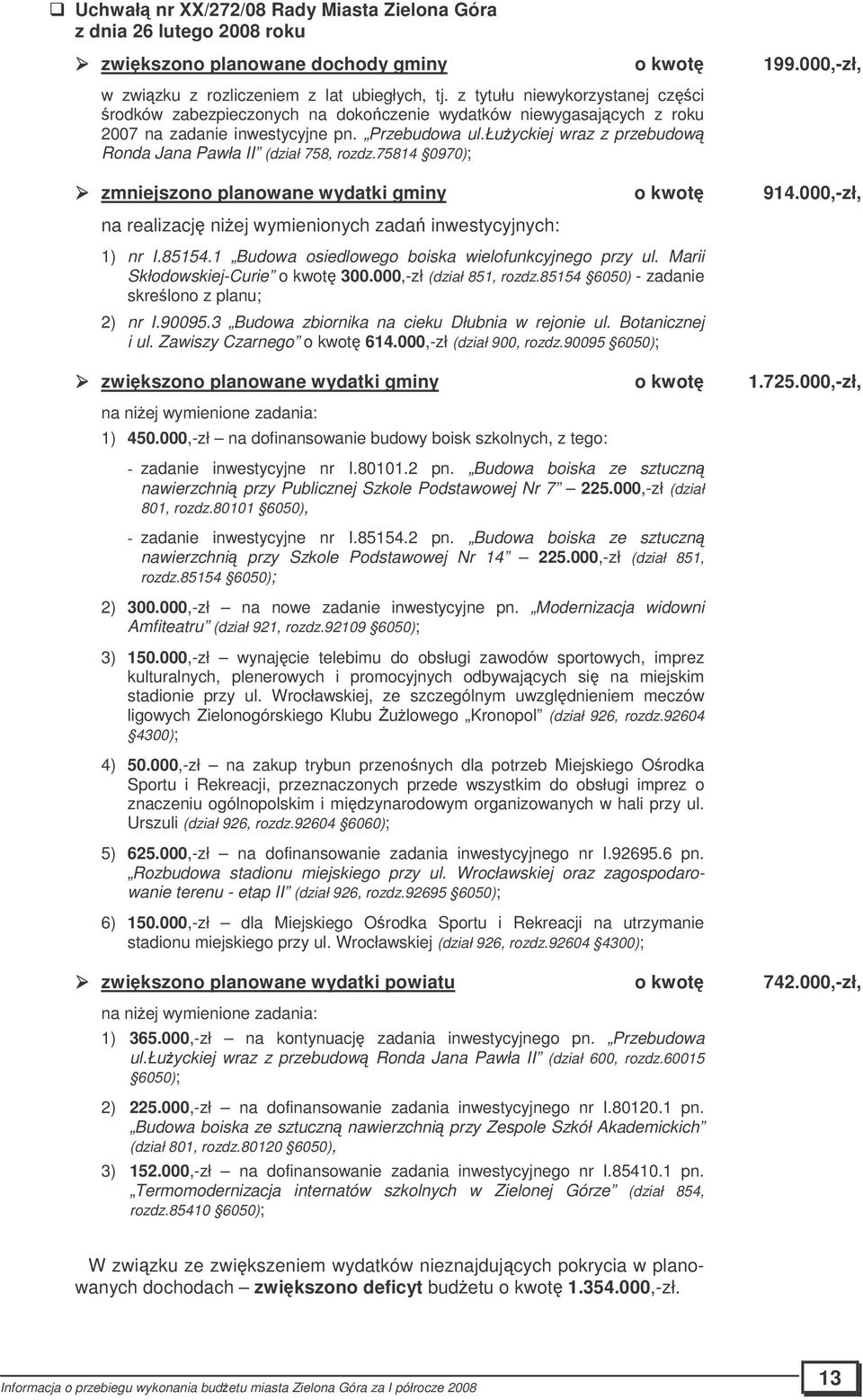 łuyckiej wraz z przebudow Ronda Jana Pawła II (dział 758, rozdz.75814 0970); zmniejszono planowane wydatki gminy o kwot 914.000,-zł, na realizacj niej wymienionych zada inwestycyjnych: 1) nr I.85154.
