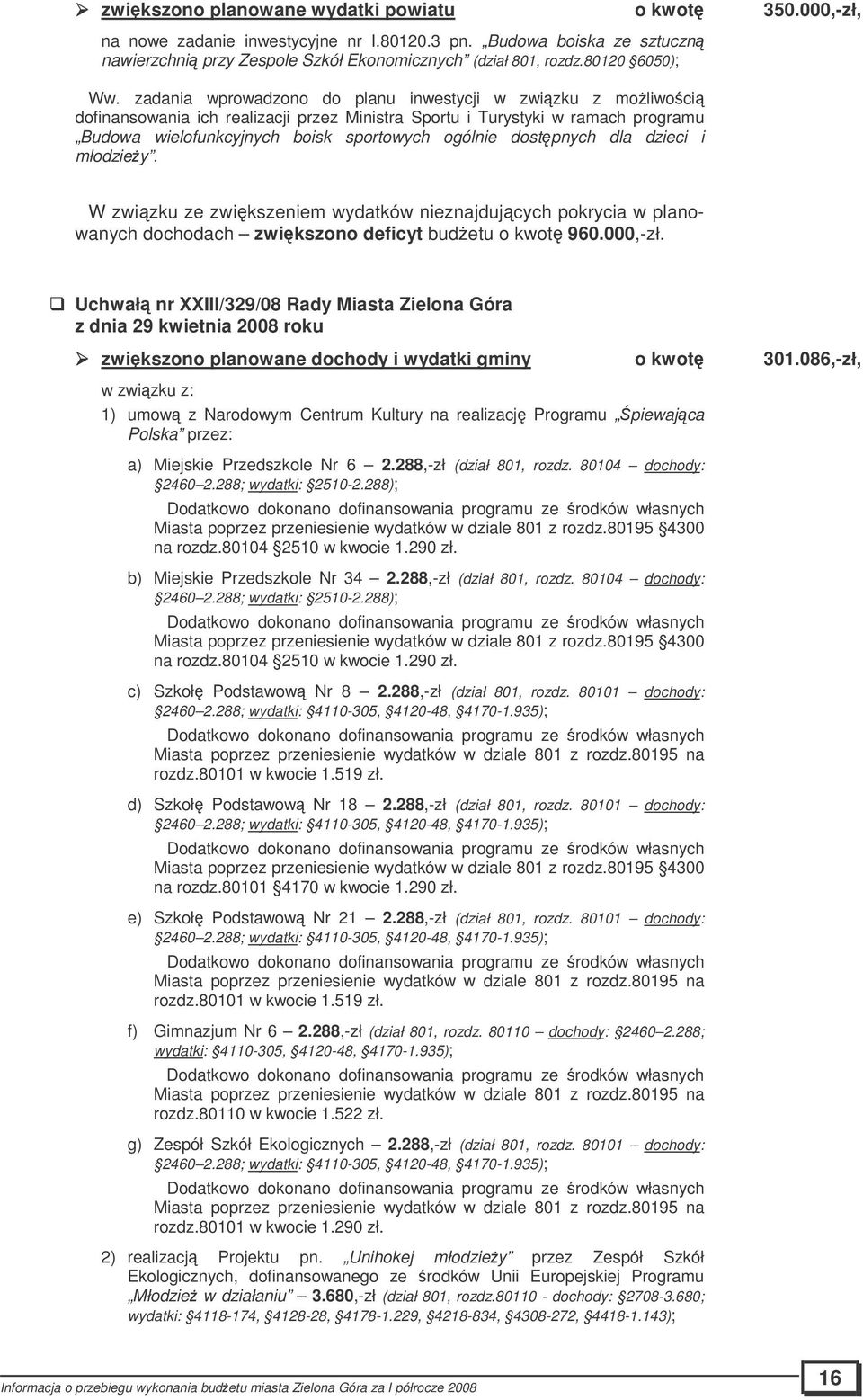 zadania wprowadzono do planu inwestycji w zwizku z moliwoci dofinansowania ich realizacji przez Ministra Sportu i Turystyki w ramach programu Budowa wielofunkcyjnych boisk sportowych ogólnie