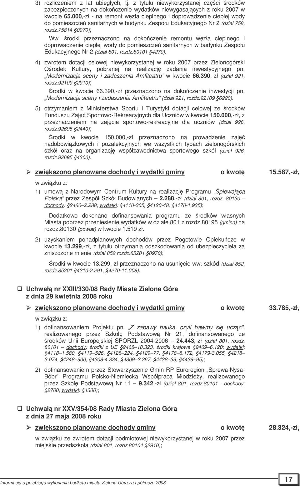 rodki przeznaczono na dokoczenie remontu wzła cieplnego i doprowadzenie ciepłej wody do pomieszcze sanitarnych w budynku Zespołu Edukacyjnego Nr 2 (dział 801, rozdz.80101 4270).