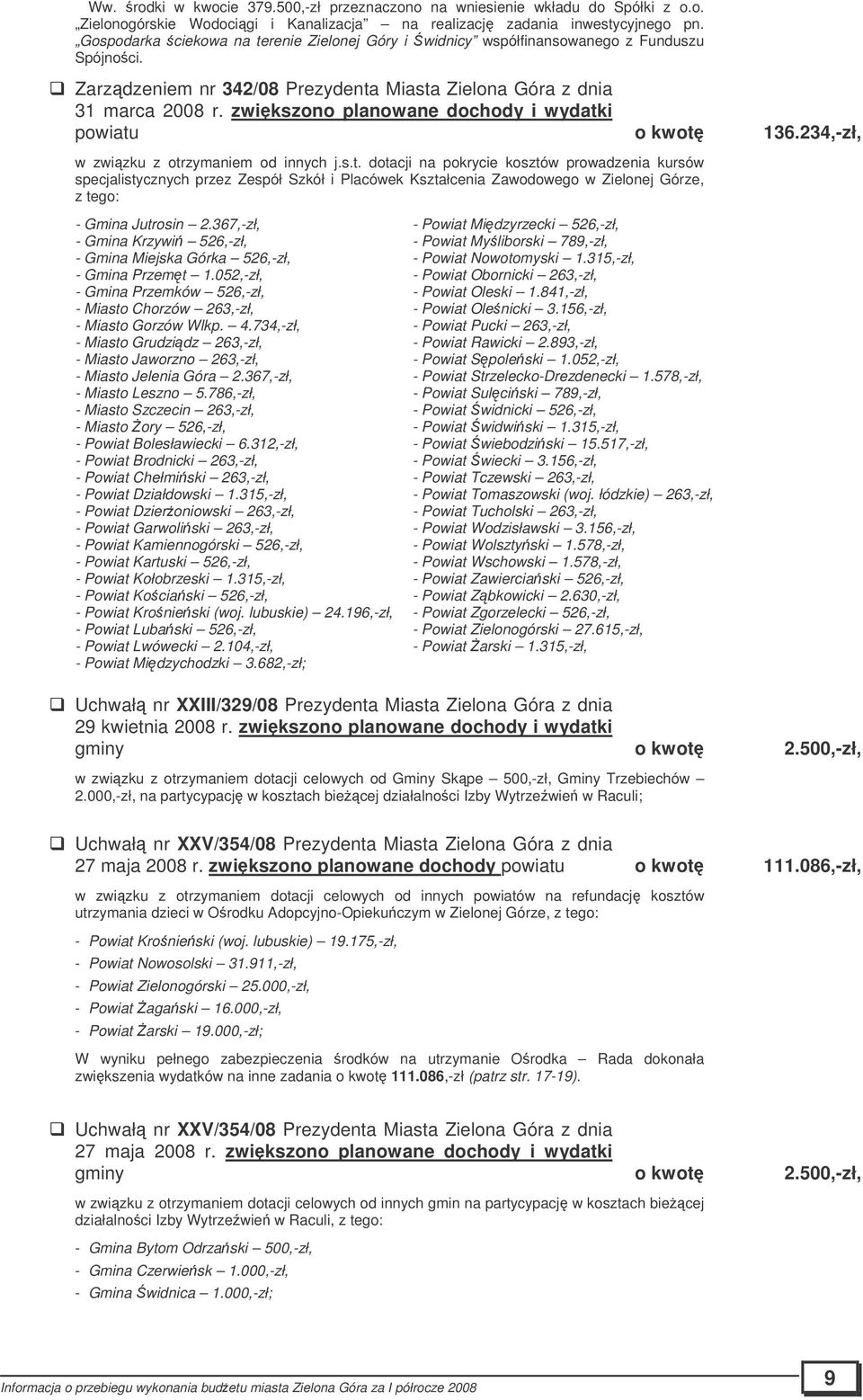 zwikszono planowane dochody i wydatki powiatu o kwot 136.234,-zł, w zwizku z otrzymaniem od innych j.s.t. dotacji na pokrycie kosztów prowadzenia kursów specjalistycznych przez Zespół Szkół i Placówek Kształcenia Zawodowego w Zielonej Górze, - Gmina Jutrosin 2.