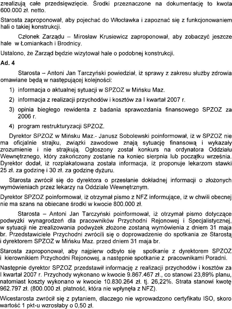 Czlonek Zarzqdu - Miroslaw Krusiewiczaproponowal, aby zobaczyó jeszcze hale w t-omiankach ibrodnicy. Ustalono, Ze Zatzqd bgdzie wizytowal hale o podobnej konstrukcji. Ad.