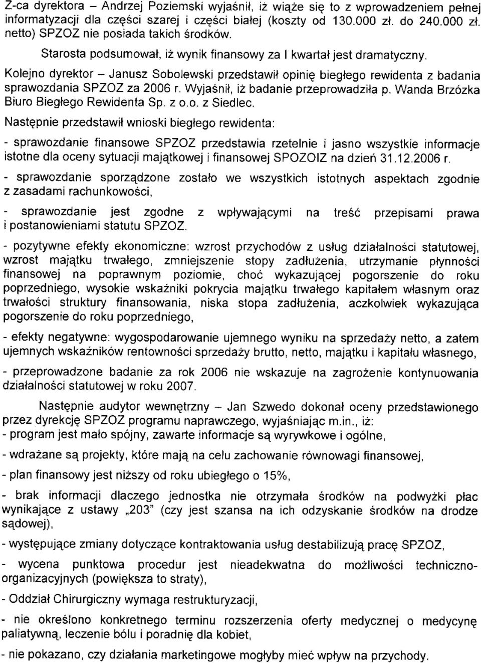 Kolejno dyrektor - Janusz Sobolewski przedstawil opinig bieglego rewidenta z badania sprawozdania SPZOZ za 2006 r. Wyjaénil, iz badanie przeprowadzila p. Wanda Brzozka Biuro Bieglego Rewidenta Sp.