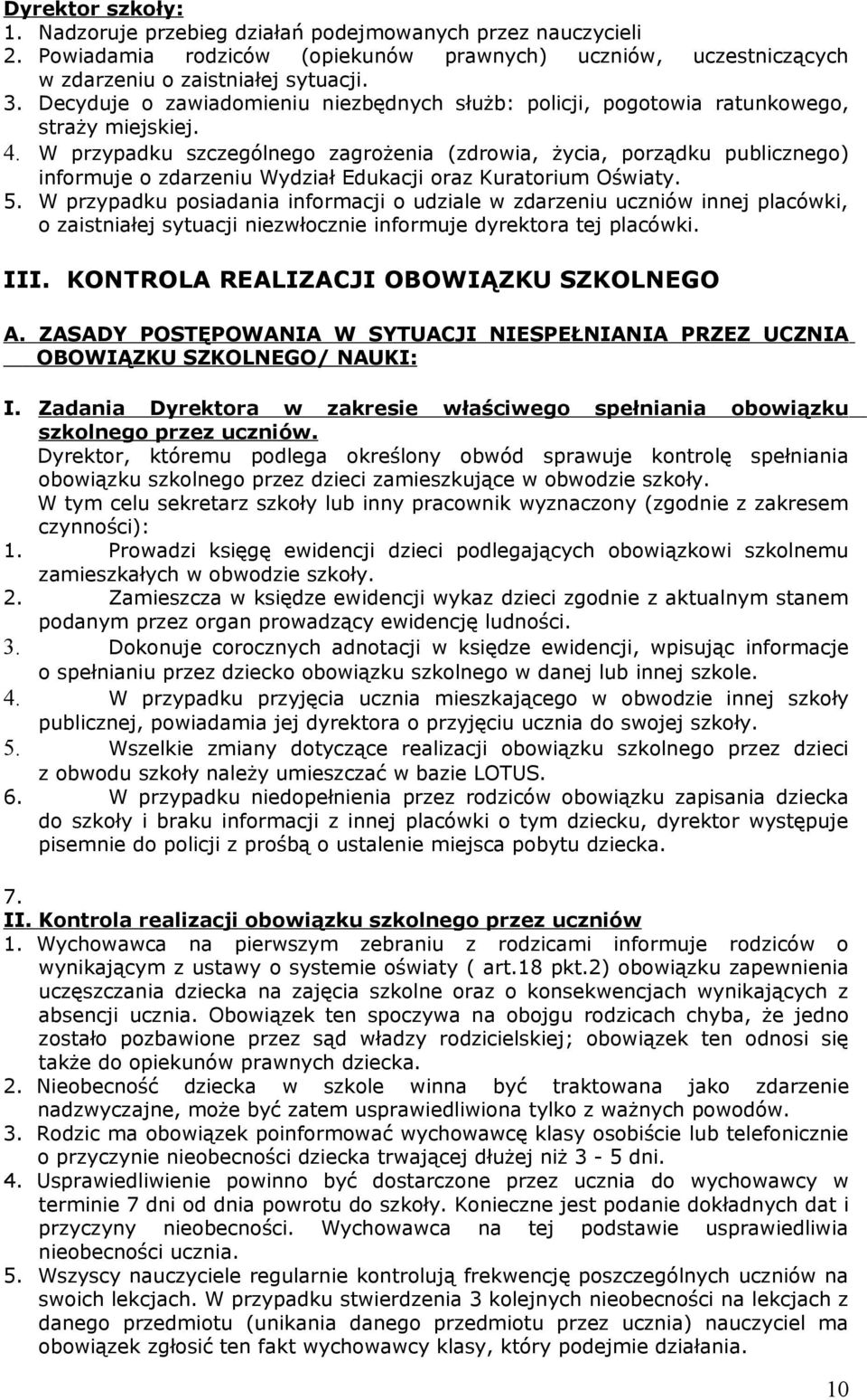 W przypadku szczególnego zagrożenia (zdrowia, życia, porządku publicznego) informuje o zdarzeniu Wydział Edukacji oraz Kuratorium Oświaty. 5.