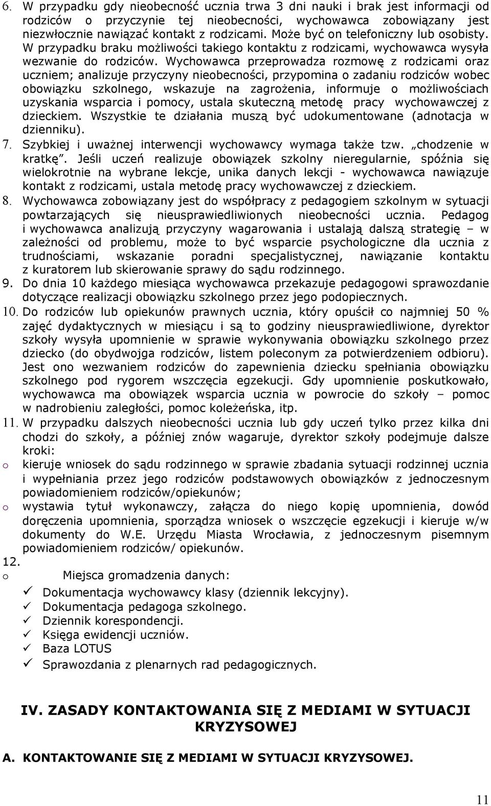 Wychowawca przeprowadza rozmowę z rodzicami oraz uczniem; analizuje przyczyny nieobecności, przypomina o zadaniu rodziców wobec obowiązku szkolnego, wskazuje na zagrożenia, informuje o możliwościach