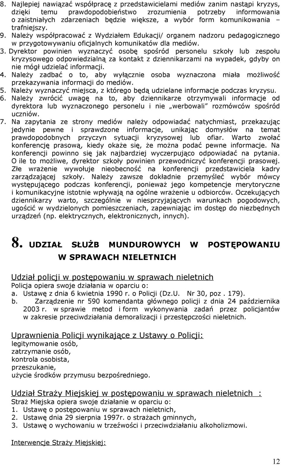 Dyrektor powinien wyznaczyć osobę spośród personelu szkoły lub zespołu kryzysowego odpowiedzialną za kontakt z dziennikarzami na wypadek, gdyby on nie mógł udzielać informacji. 4.