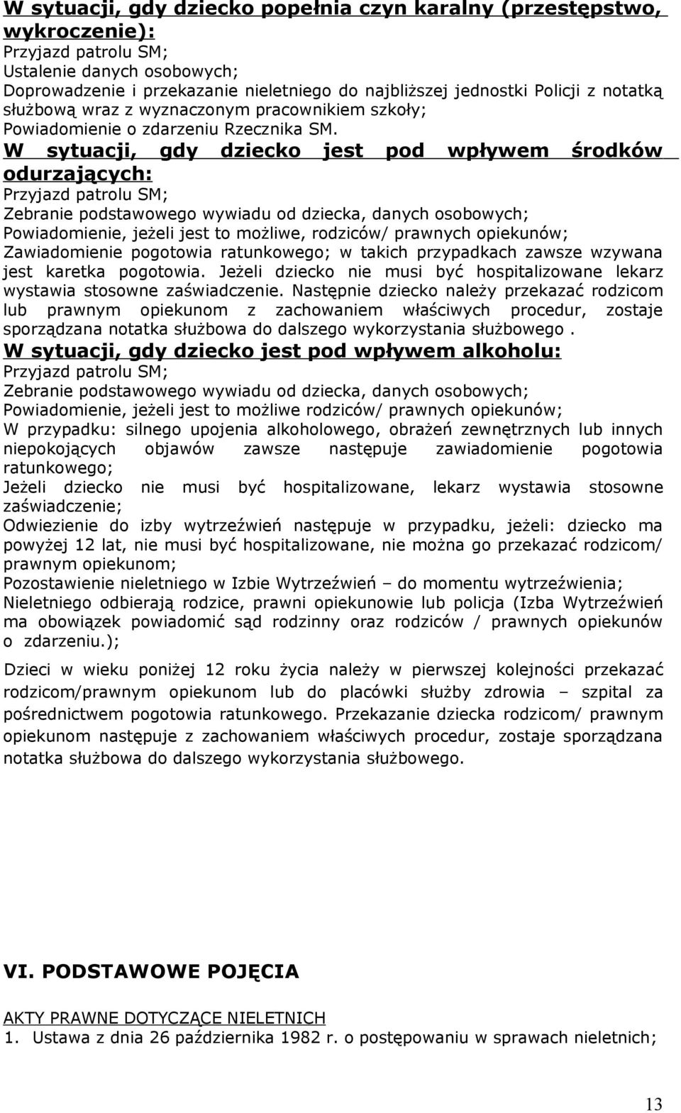 W sytuacji, gdy dziecko jest pod wpływem środków odurzających: Przyjazd patrolu SM; Zebranie podstawowego wywiadu od dziecka, danych osobowych; Powiadomienie, jeżeli jest to możliwe, rodziców/