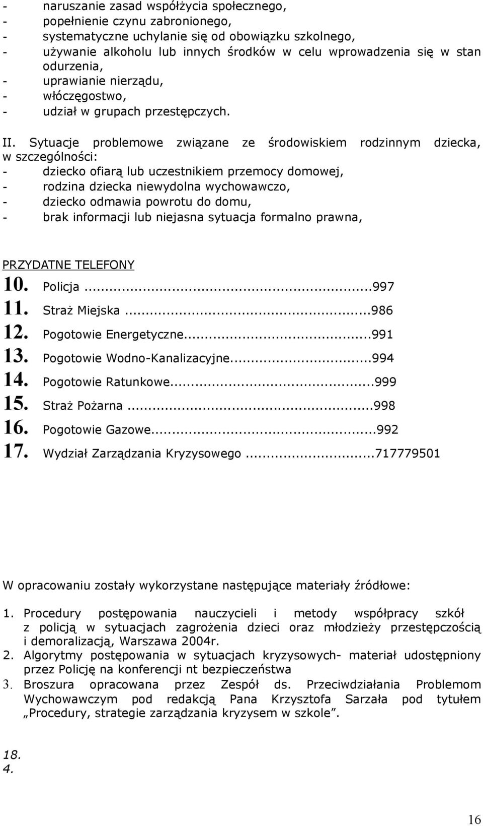 Sytuacje problemowe związane ze środowiskiem rodzinnym dziecka, w szczególności: - dziecko ofiarą lub uczestnikiem przemocy domowej, - rodzina dziecka niewydolna wychowawczo, - dziecko odmawia