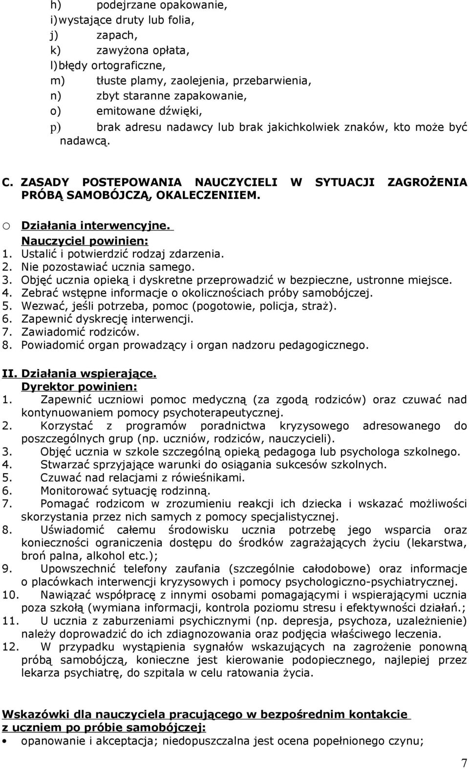 o Działania interwencyjne. 1. Ustalić i potwierdzić rodzaj zdarzenia. 2. Nie pozostawiać ucznia samego. 3. Objęć ucznia opieką i dyskretne przeprowadzić w bezpieczne, ustronne miejsce. 4.