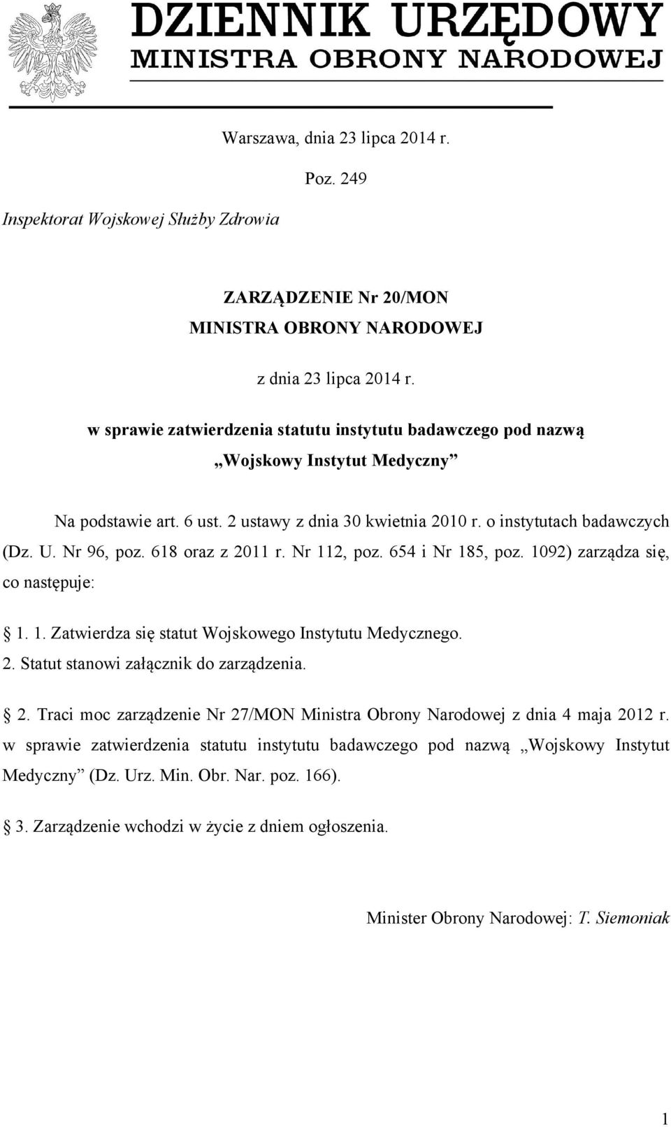 618 oraz z 2011 r. Nr 112, poz. 654 i Nr 185, poz. 1092) zarządza się, co następuje: 1. 1. Zatwierdza się statut Wojskowego Instytutu Medycznego. 2. Statut stanowi załącznik do zarządzenia. 2. Traci moc zarządzenie Nr 27/MON Ministra Obrony Narodowej z dnia 4 maja 2012 r.