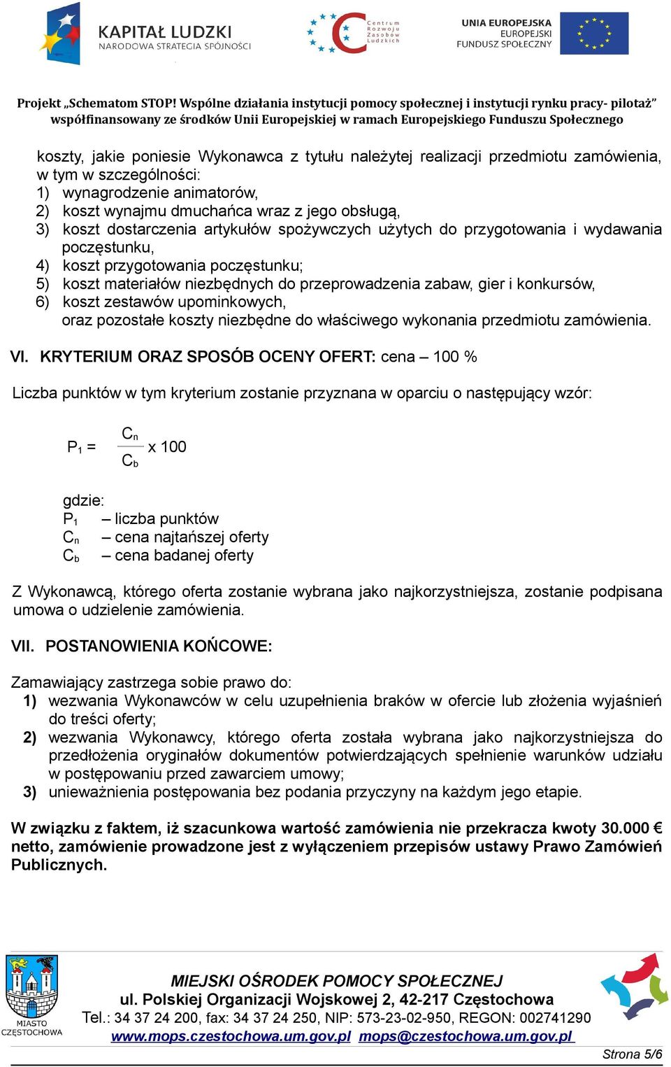 koszt zestawów upominkowych, oraz pozostałe koszty niezbędne do właściwego wykonania przedmiotu zamówienia. VI.