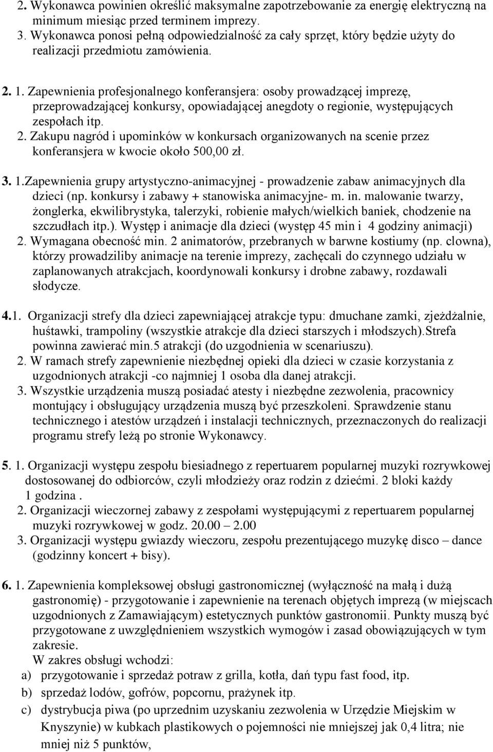 Zapewnienia profesjonalnego konferansjera: osoby prowadzącej imprezę, przeprowadzającej konkursy, opowiadającej anegdoty o regionie, występujących zespołach itp. 2.