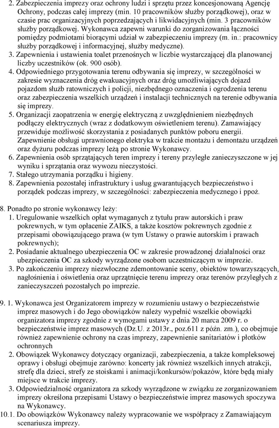 Wykonawca zapewni warunki do zorganizowania łączności pomiędzy podmiotami biorącymi udział w zabezpieczeniu imprezy (m. in.: pracownicy służby porządkowej i informacyjnej, służby medyczne). 3.